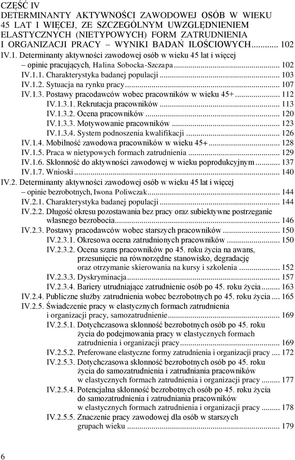 .. 107 IV.1.3. Postawy pracodawców wobec pracowników w wieku 45+... 112 IV.1.3.1. Rekrutacja pracowników... 113 IV.1.3.2. Ocena pracowników... 120 IV.1.3.3. Motywowanie pracowników... 123 IV.1.3.4. System podnoszenia kwalifikacji.