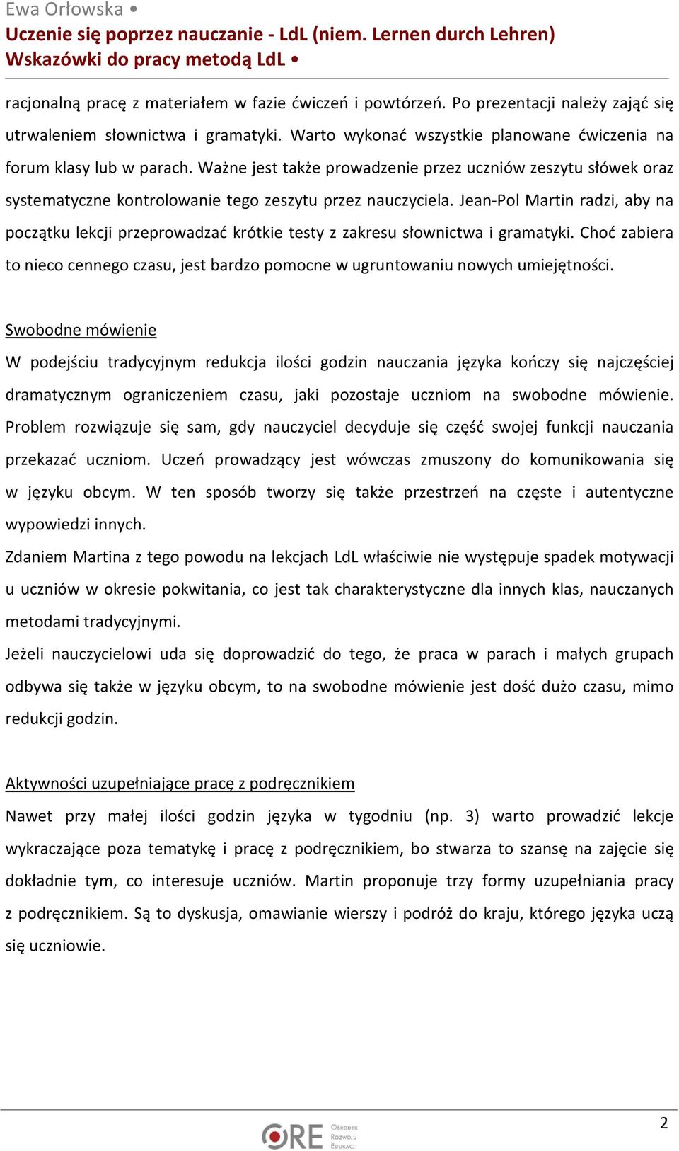 Jean-Pol Martin radzi, aby na początku lekcji przeprowadzać krótkie testy z zakresu słownictwa i gramatyki. Choć zabiera to nieco cennego czasu, jest bardzo pomocne w ugruntowaniu nowych umiejętności.