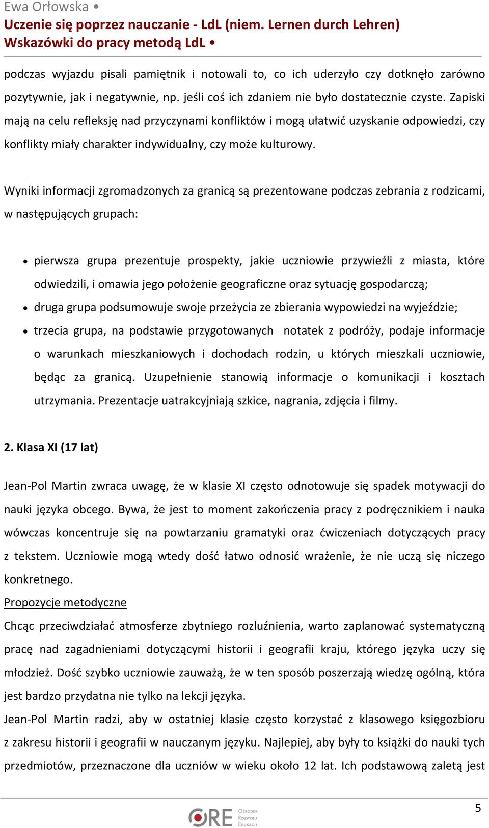 Wyniki informacji zgromadzonych za granicą są prezentowane podczas zebrania z rodzicami, w następujących grupach: pierwsza grupa prezentuje prospekty, jakie uczniowie przywieźli z miasta, które