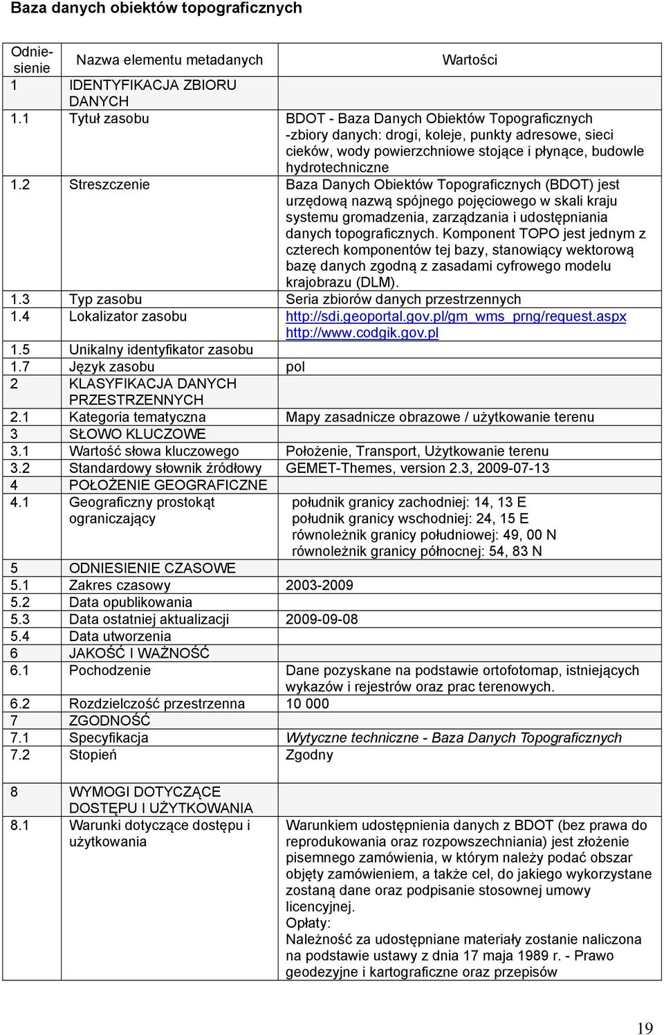 2 Streszczenie Baza Danych Obiektów Topograficznych (BDOT) jest urzędową nazwą spójnego pojęciowego w skali kraju systemu gromadzenia, zarządzania i udostępniania danych topograficznych.