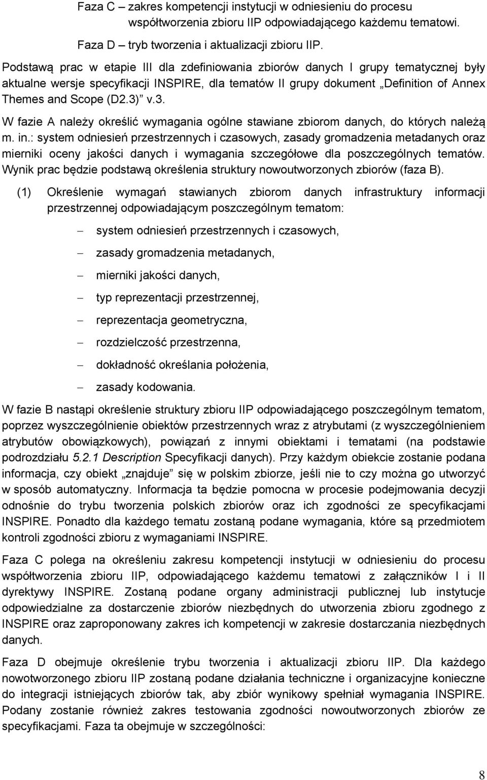 3. W fazie A należy określić wymagania ogólne stawiane zbiorom danych, do których należą m. in.