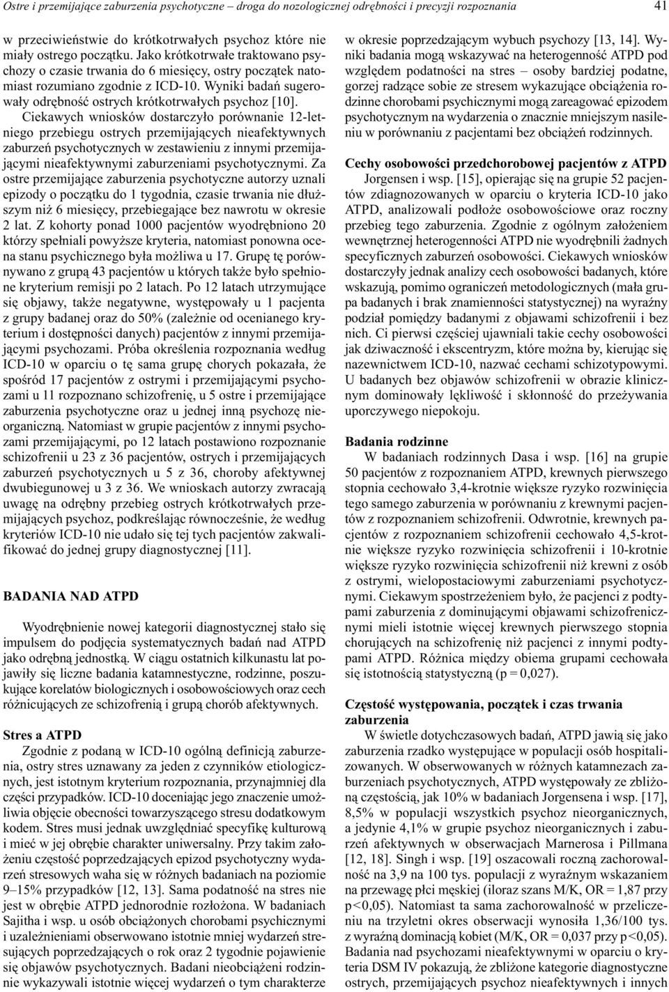 Ciekawych wniosków dostarczy³o porównanie 12-letniego przebiegu ostrych przemijaj¹cych nieafektywnych zaburzeñ psychotycznych w zestawieniu z innymi przemijaj¹cymi nieafektywnymi zaburzeniami