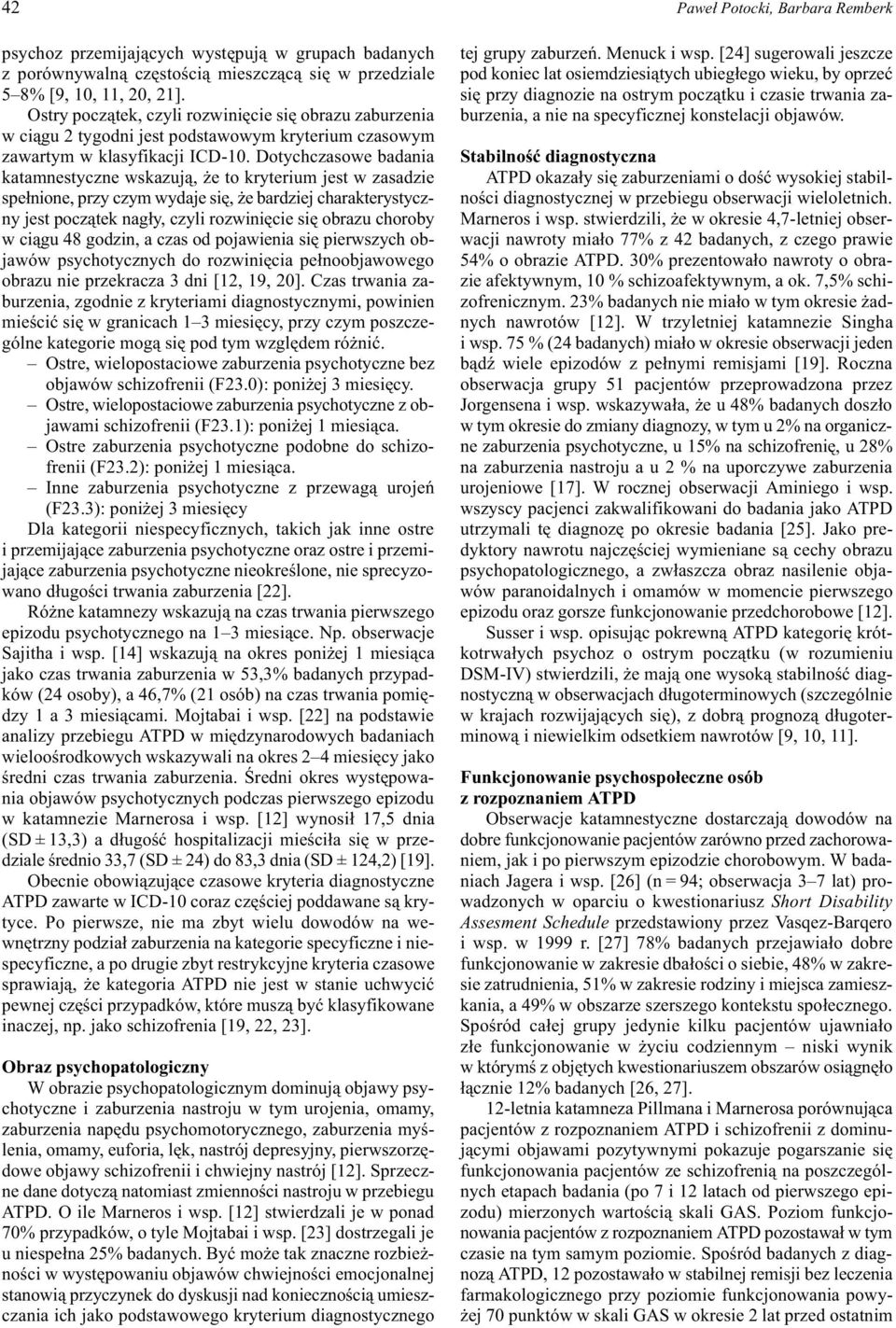 Dotychczasowe badania katamnestyczne wskazuj¹, e to kryterium jest w zasadzie spe³nione, przy czym wydaje siê, e bardziej charakterystyczny jest pocz¹tek nag³y, czyli rozwiniêcie siê obrazu choroby w