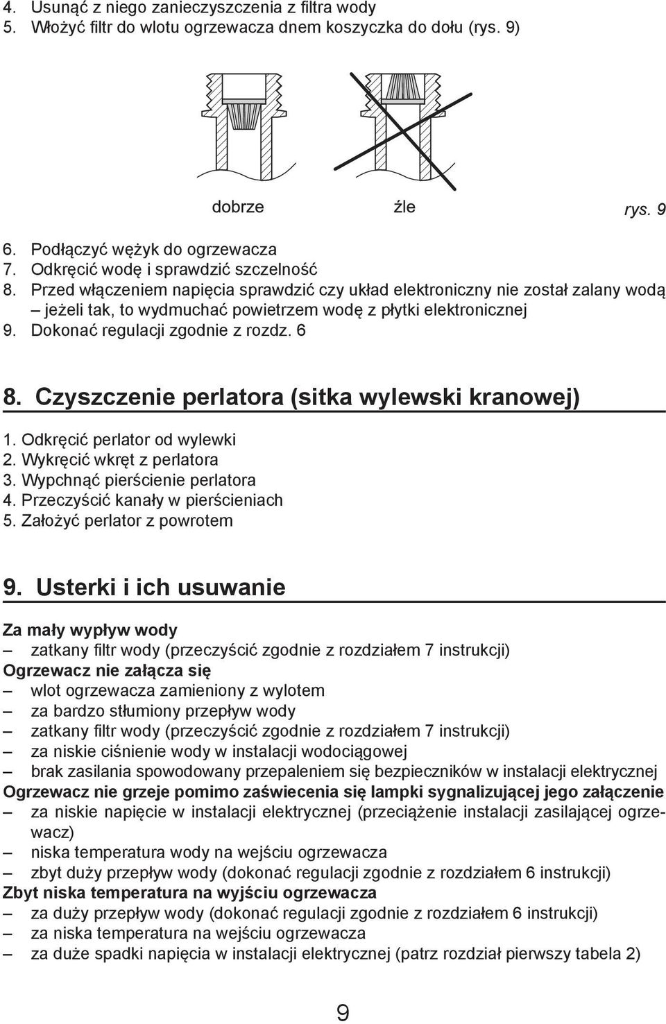 Czyszczenie perlatora (sitka wylewski kranowej) 1. Odkręcić perlator od wylewki 2. Wykręcić wkręt z perlatora 3. Wypchnąć pierścienie perlatora 4. Przeczyścić kanały w pierścieniach 5.