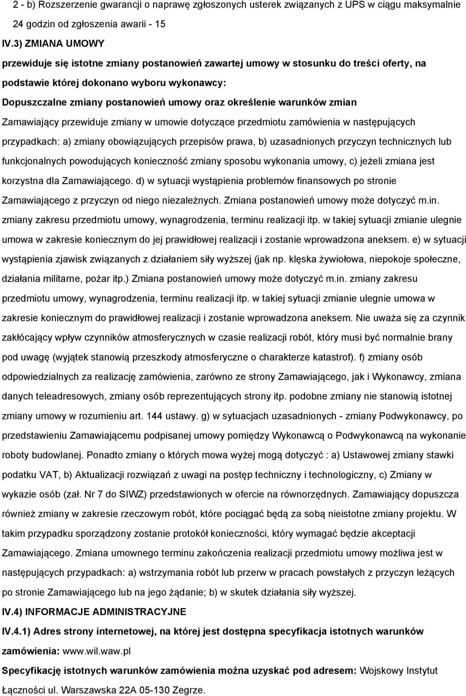 określenie warunków zmian Zamawiający przewiduje zmiany w umowie dotyczące przedmiotu zamówienia w następujących przypadkach: a) zmiany obowiązujących przepisów prawa, b) uzasadnionych przyczyn