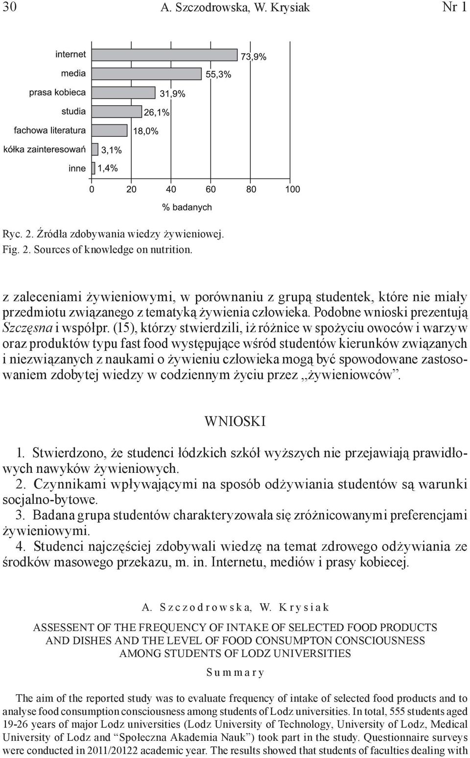 (15), którzy stwierdzili, iż różnice w spożyciu owoców i warzyw oraz produktów typu fast food występujące wśród studentów kierunków związanych i niezwiązanych z naukami o żywieniu człowieka mogą być