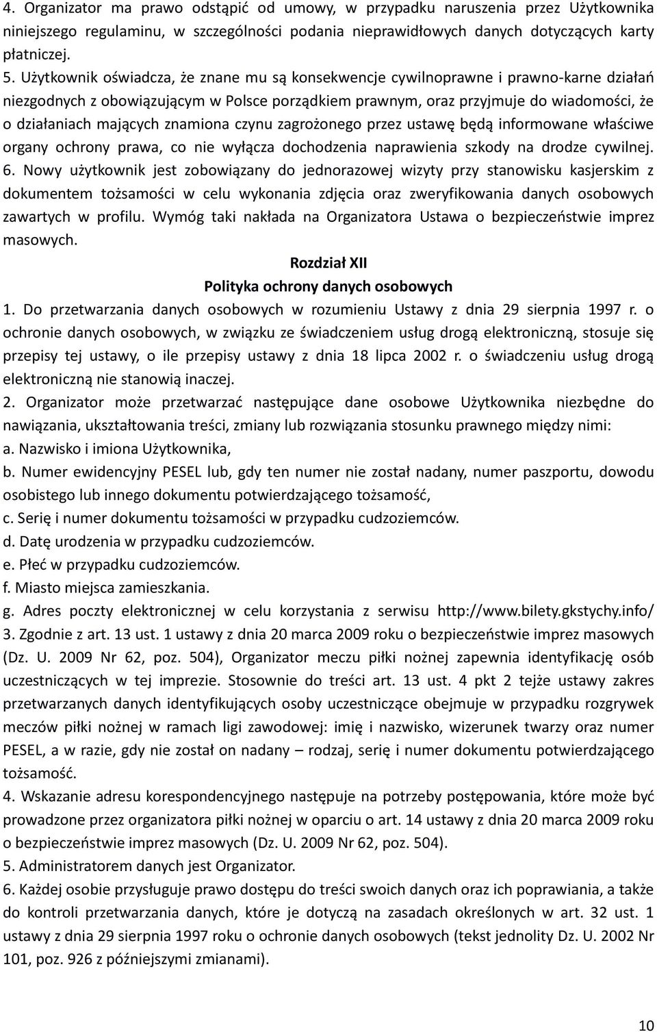 znamiona czynu zagrożonego przez ustawę będą informowane właściwe organy ochrony prawa, co nie wyłącza dochodzenia naprawienia szkody na drodze cywilnej. 6.