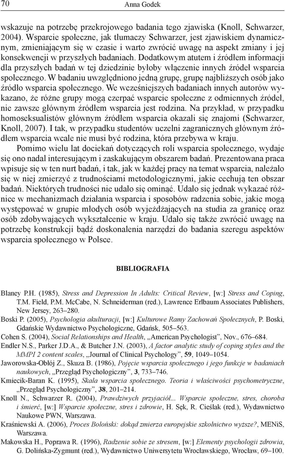 Dodatkowym atutem i źródłem informacji dla przyszłych badań w tej dziedzinie byłoby włączenie innych źródeł wsparcia społecznego.