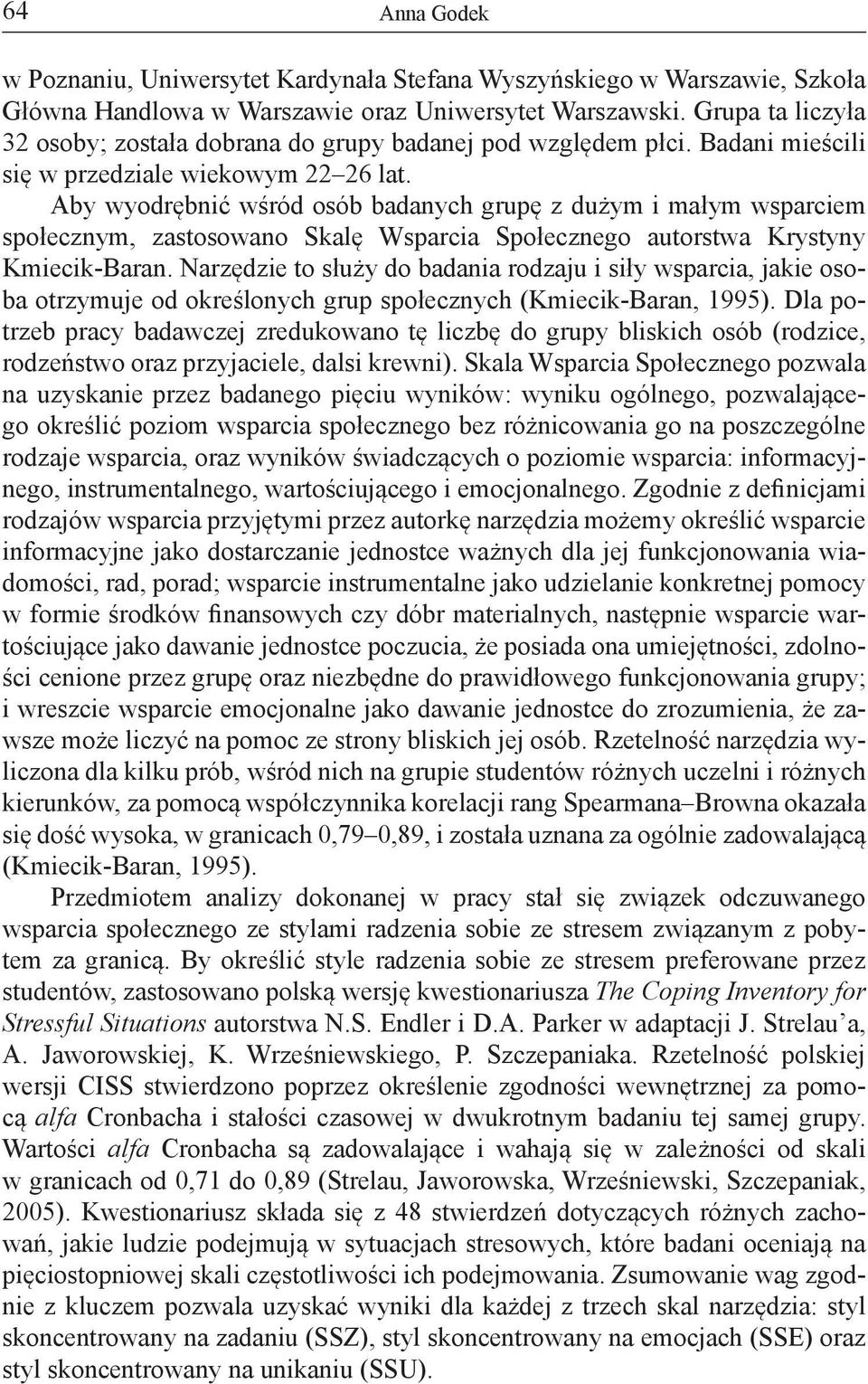 Aby wyodrębnić wśród osób badanych grupę z dużym i małym wsparciem społecznym, zastosowano Skalę Wsparcia Społecznego autorstwa Krystyny Kmiecik-Baran.
