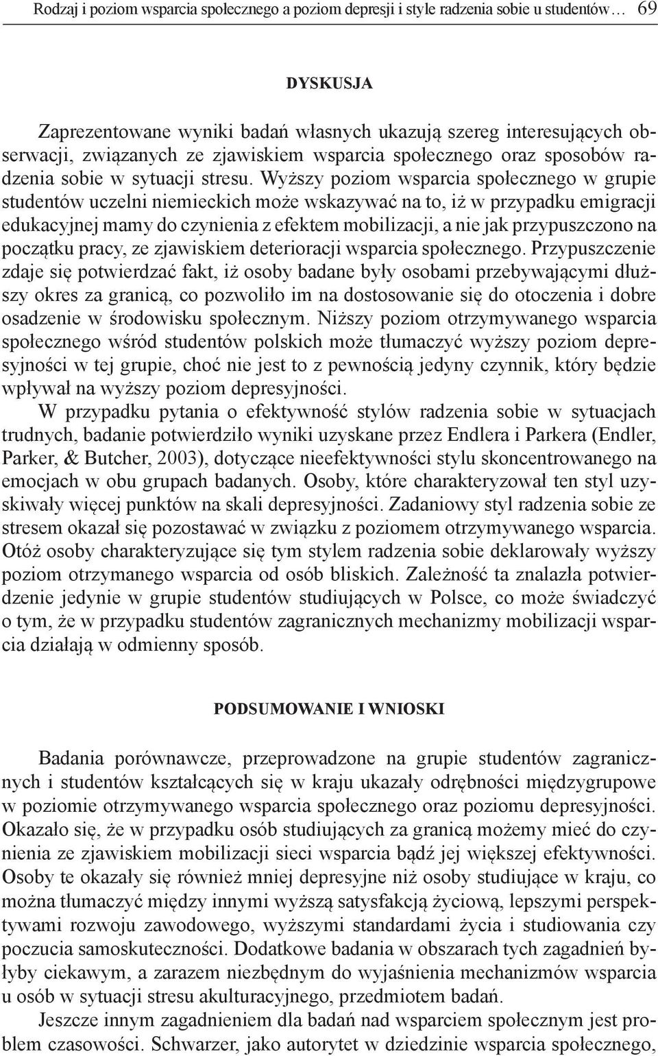 Wyższy poziom wsparcia społecznego w grupie studentów uczelni niemieckich może wskazywać na to, iż w przypadku emigracji edukacyjnej mamy do czynienia z efektem mobilizacji, a nie jak przypuszczono