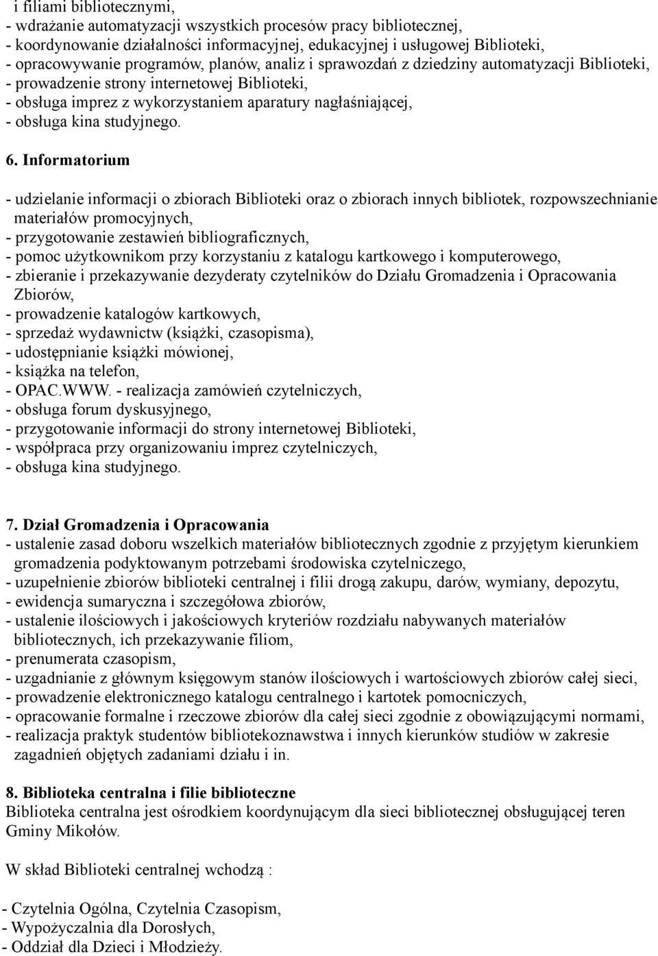 6. Informatorium - udzielanie informacji o zbiorach Biblioteki oraz o zbiorach innych bibliotek, rozpowszechnianie materiałów promocyjnych, - przygotowanie zestawień bibliograficznych, - pomoc