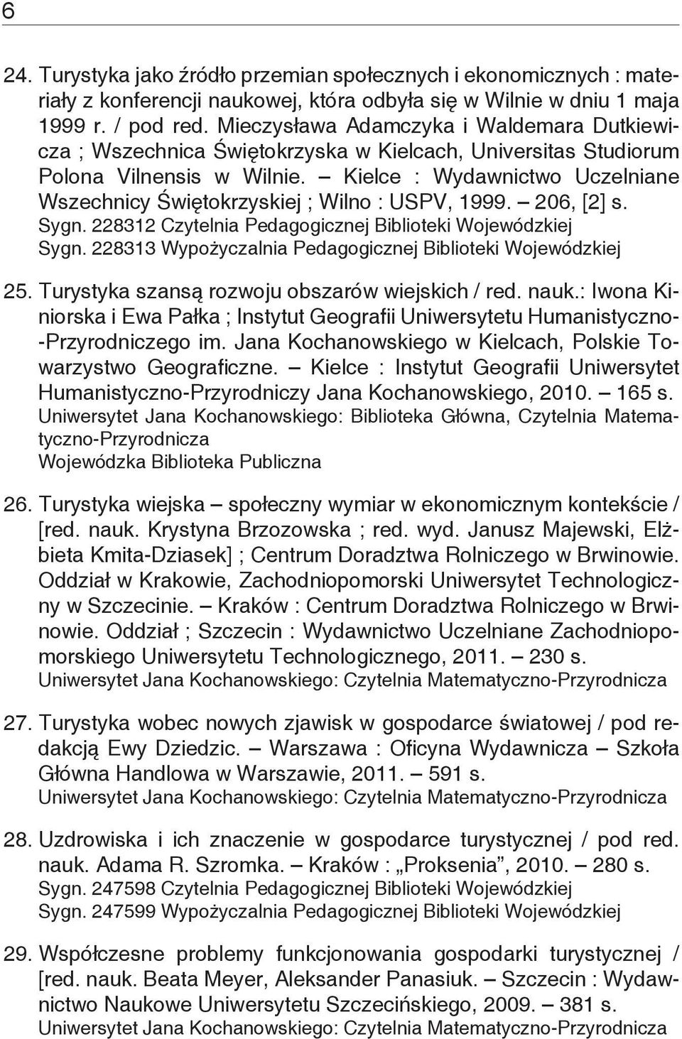 Kielce : Wydawnictwo Uczelniane Wszechnicy Świętokrzyskiej ; Wilno : USPV, 1999. 206, [2] s. Sygn. 228312 Sygn. 228313 Wypożyczalnia Pedagogicznej Biblioteki Wojewódzkiej 25.