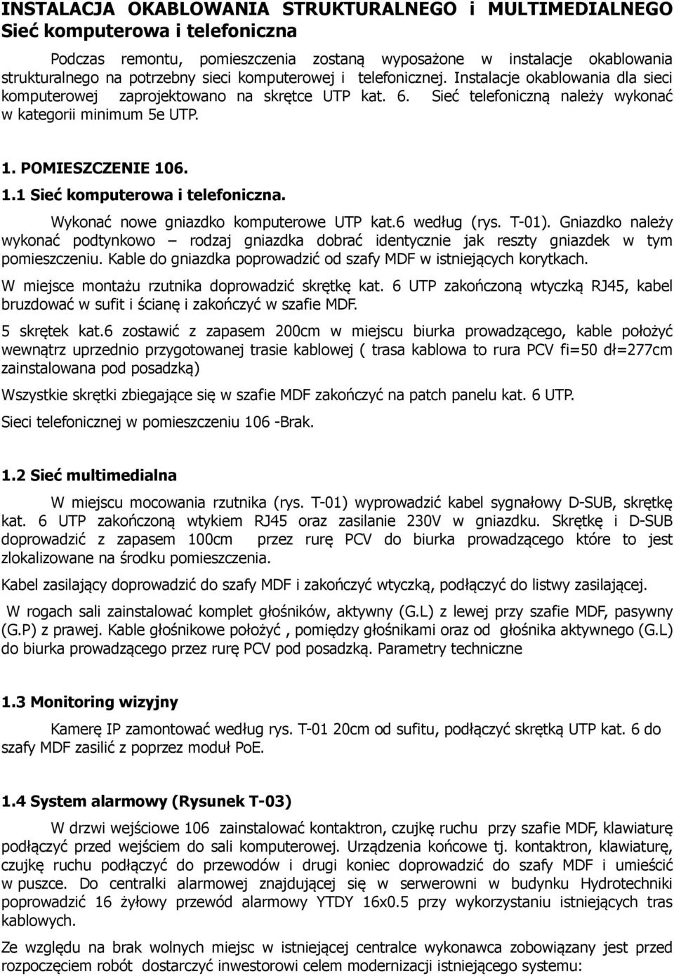 POMIESZCZENIE 106. 1.1 Sieć komputerowa i telefoniczna. Wykonać nowe gniazdko komputerowe UTP kat.6 według (rys. T-01).
