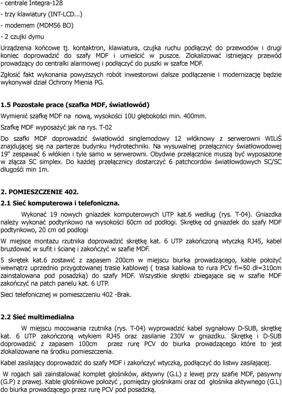 Zlokalizować istniejący przewód prowadzący do centralki alarmowej i podłączyć do puszki w szafce MDF.