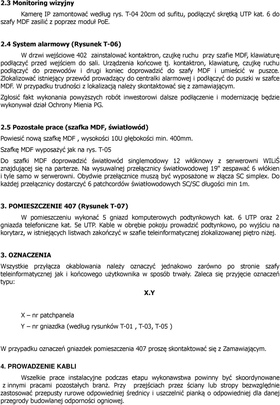 4 System alarmowy (Rysunek T-06) W drzwi wejściowe 402 zainstalować kontaktron, czujkę ruchu przy szafie MDF, klawiaturę podłączyć przed wejściem do sali. Urządzenia końcowe tj.