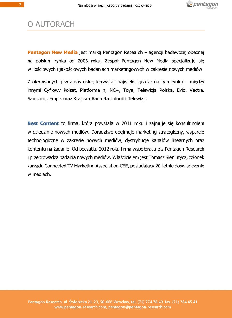 Z oferowanych przez nas usług korzystali najwięksi gracze na tym rynku między innymi Cyfrowy Polsat, Platforma n, NC+, Toya, Telewizja Polska, Evio, Vectra, Samsung, Empik oraz Krajowa Rada