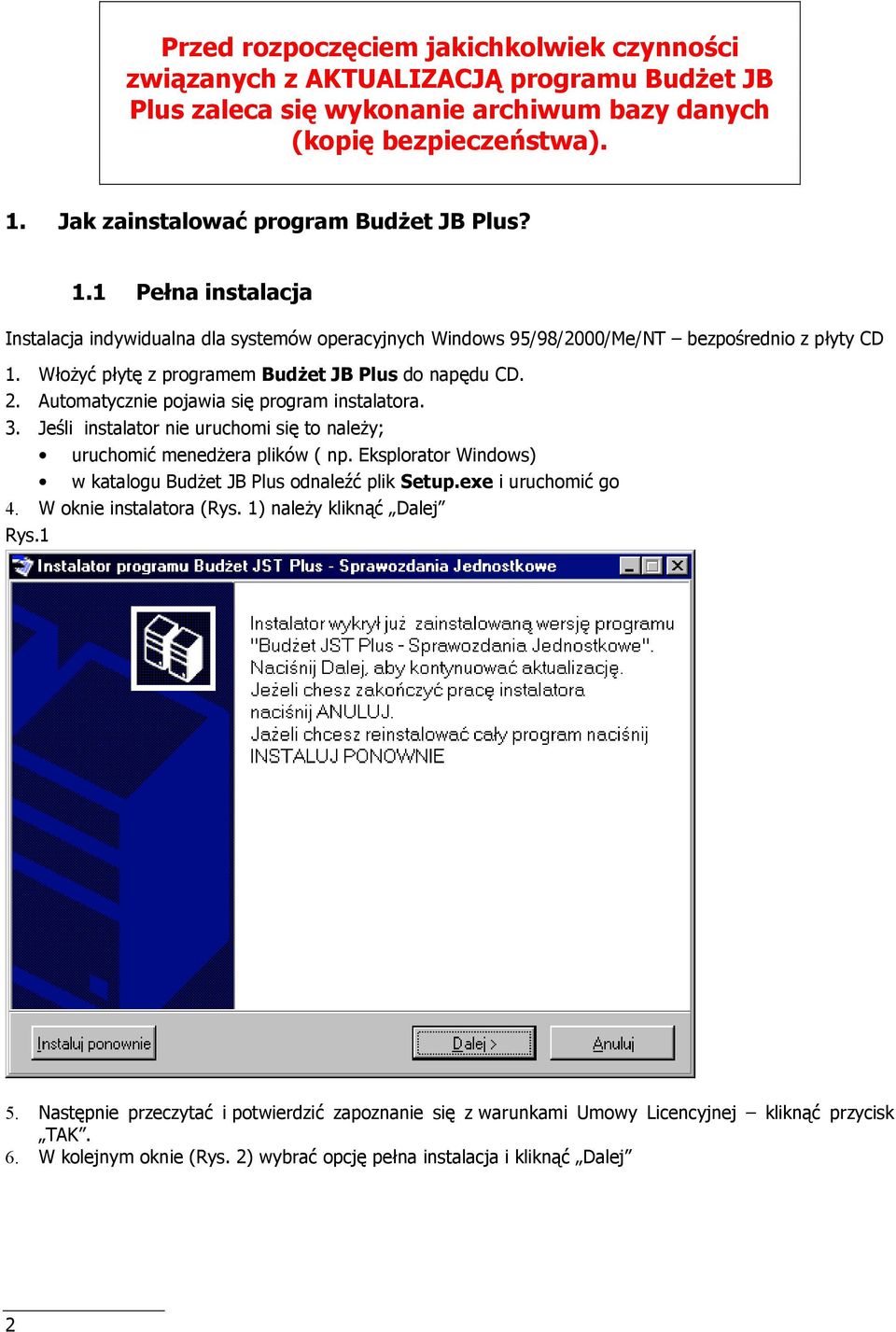 Automatycznie pojawia si program instalatora. 3. Jeli instalator nie uruchomi si to nale'y; uruchomi mened'era plików ( np. Eksplorator Windows) w katalogu Bud'et JB Plus odnale plik Setup.