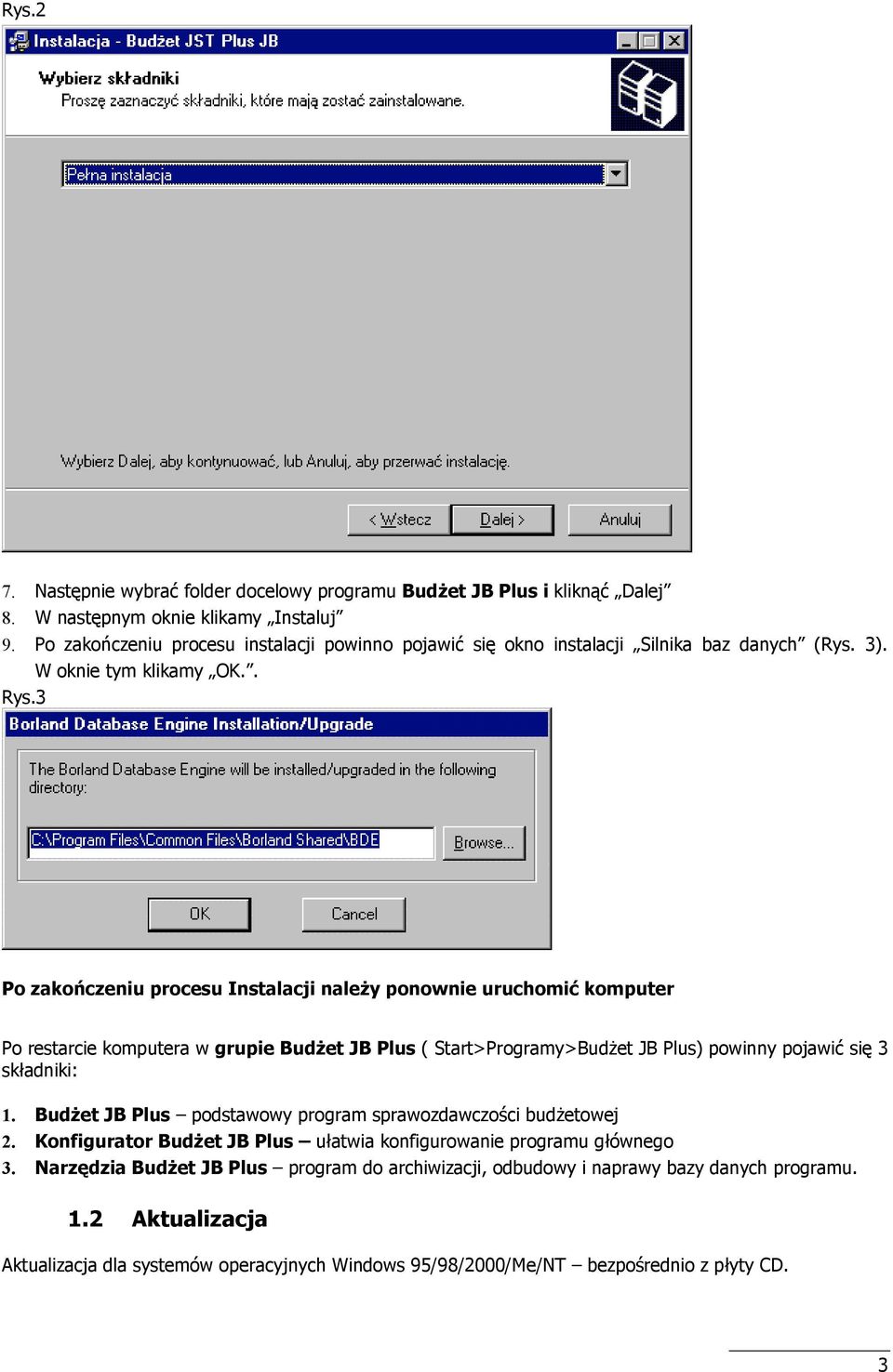 3 Po zako4czeniu procesu Instalacji naley ponownie uruchomi komputer Po restarcie komputera w grupie Budet JB Plus ( Start>Programy>Bud'et JB Plus) powinny pojawi si 3 skadniki: 1.