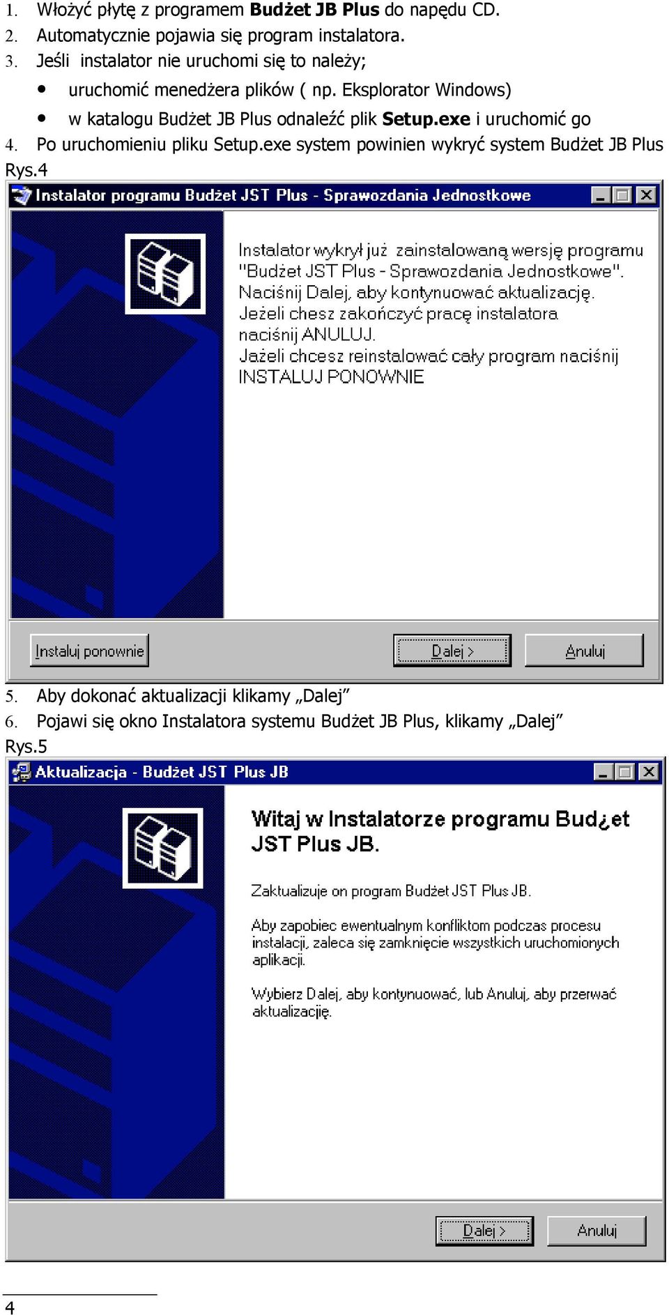 Eksplorator Windows) w katalogu Bud'et JB Plus odnale plik Setup.exe i uruchomi go 4. Po uruchomieniu pliku Setup.