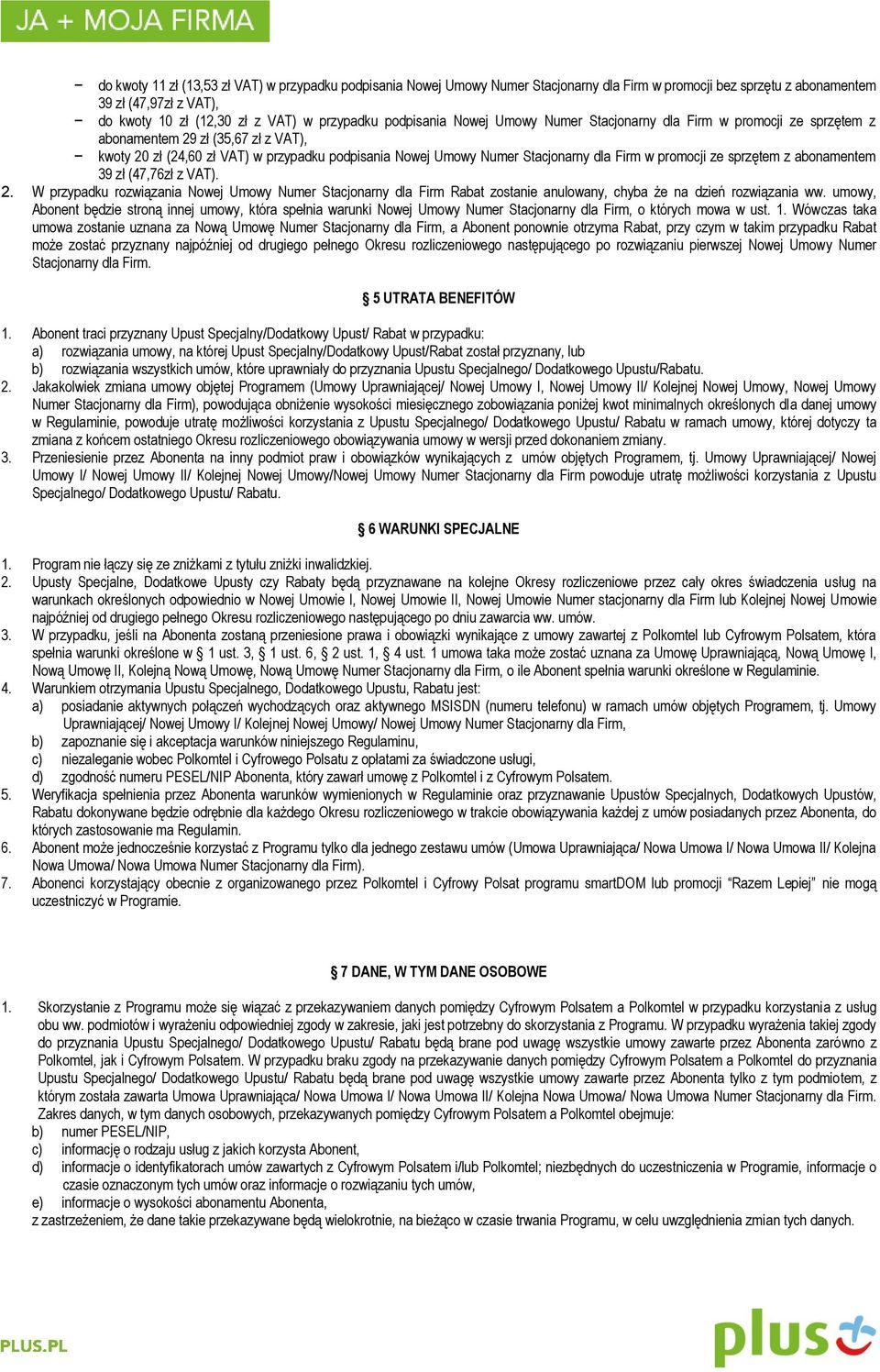 w promocji ze sprzętem z abonamentem 39 zł (47,76zł z VAT). 2. W przypadku rozwiązania Nowej Umowy Numer Stacjonarny dla Firm Rabat zostanie anulowany, chyba że na dzień rozwiązania ww.