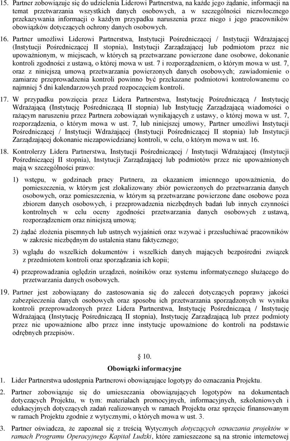 Partner umożliwi Liderowi Partnerstwa, Instytucji Pośredniczącej / Instytucji Wdrażającej (Instytucji Pośredniczącej II stopnia), Instytucji Zarządzającej lub podmiotom przez nie upoważnionym, w