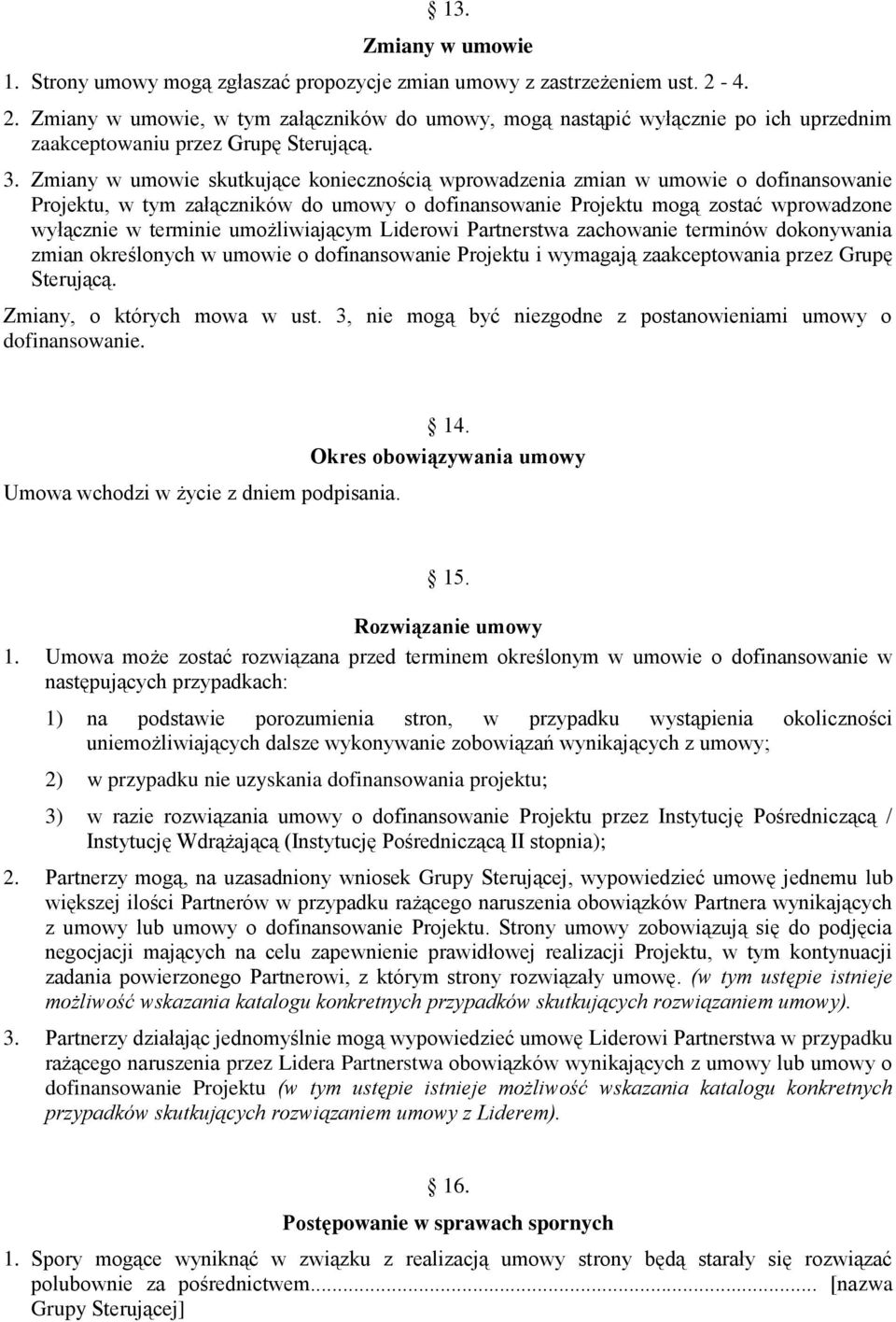 Zmiany w umowie skutkujące koniecznością wprowadzenia zmian w umowie o dofinansowanie Projektu, w tym załączników do umowy o dofinansowanie Projektu mogą zostać wprowadzone wyłącznie w terminie