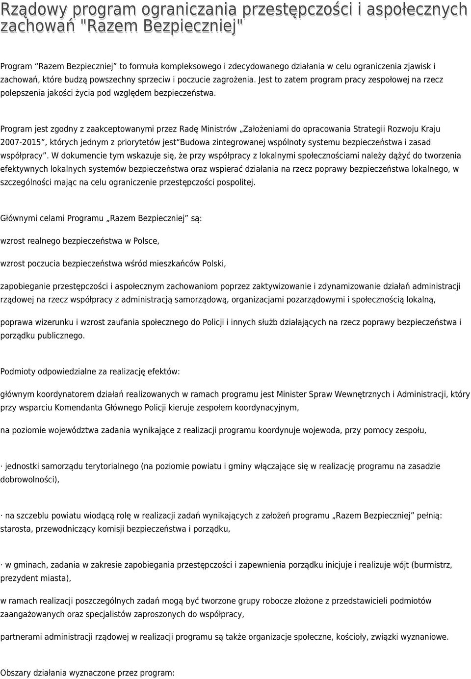 Program jest zgodny z zaakceptowanymi przez Radę Ministrów Założeniami do opracowania Strategii Rozwoju Kraju 2007-2015, których jednym z priorytetów jest Budowa zintegrowanej wspólnoty systemu