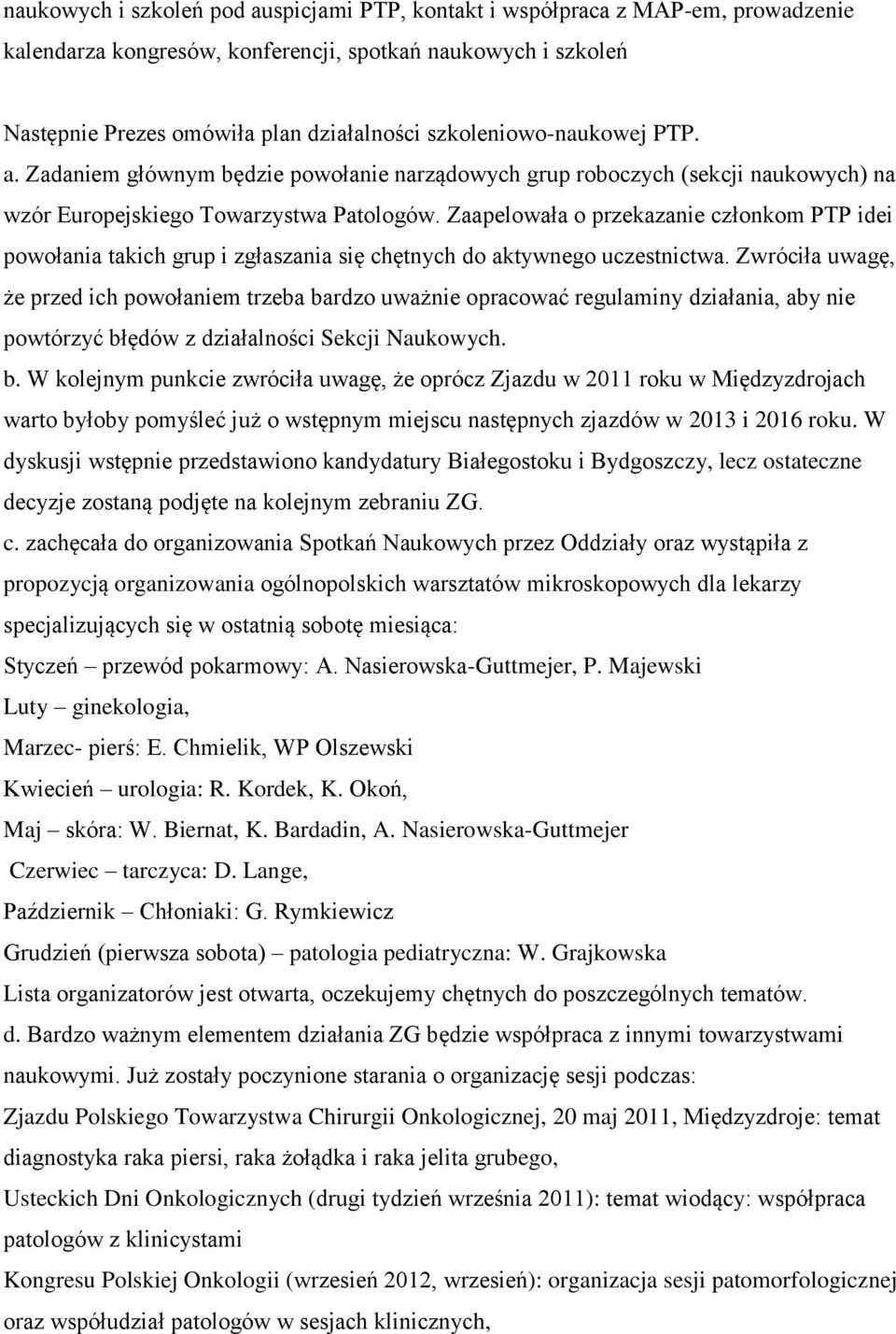 Zaapelowała o przekazanie członkom PTP idei powołania takich grup i zgłaszania się chętnych do aktywnego uczestnictwa.