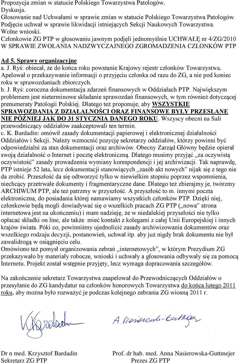 Członkowie ZG PTP w głosowaniu jawnym podjęli jednomyślnie UCHWAŁĘ nr 4/ZG/2010 W SPRAWIE ZWOŁANIA NADZWYCZAJNEGO ZGROMADZENIA CZŁONKÓW PTP Ad 5. Sprawy organizacyjne a. J.