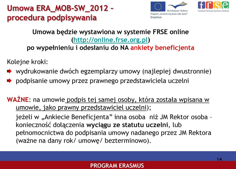 prawnego przedstawiciela uczelni WAŻNE: na umowie podpis tej samej osoby, która została wpisana w umowie, jako prawny przedstawiciel uczelni); jeżeli w