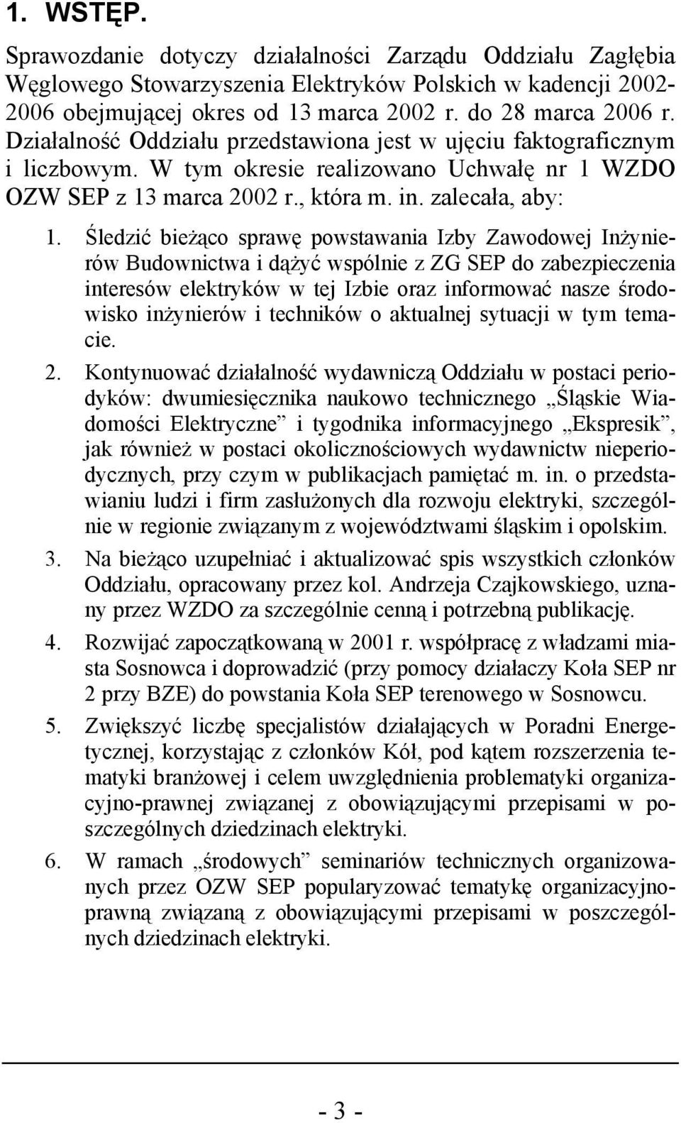 Śledzić bieżąco sprawę powstawania Izby Zawodowej Inżynierów Budownictwa i dążyć wspólnie z ZG SEP do zabezpieczenia interesów elektryków w tej Izbie oraz informować nasze środowisko inżynierów i