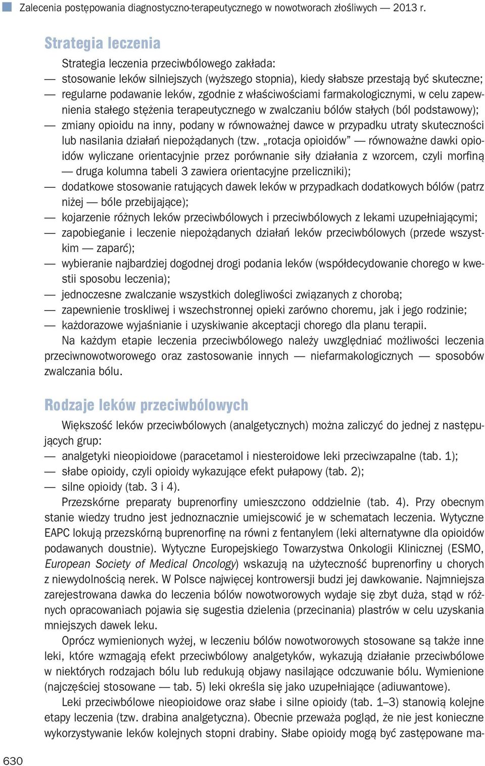 właściwościami farmakologicznymi, w celu zapewnienia stałego stężenia terapeutycznego w zwalczaniu bólów stałych (ból podstawowy); zmiany opioidu na inny, podany w równoważnej dawce w przypadku