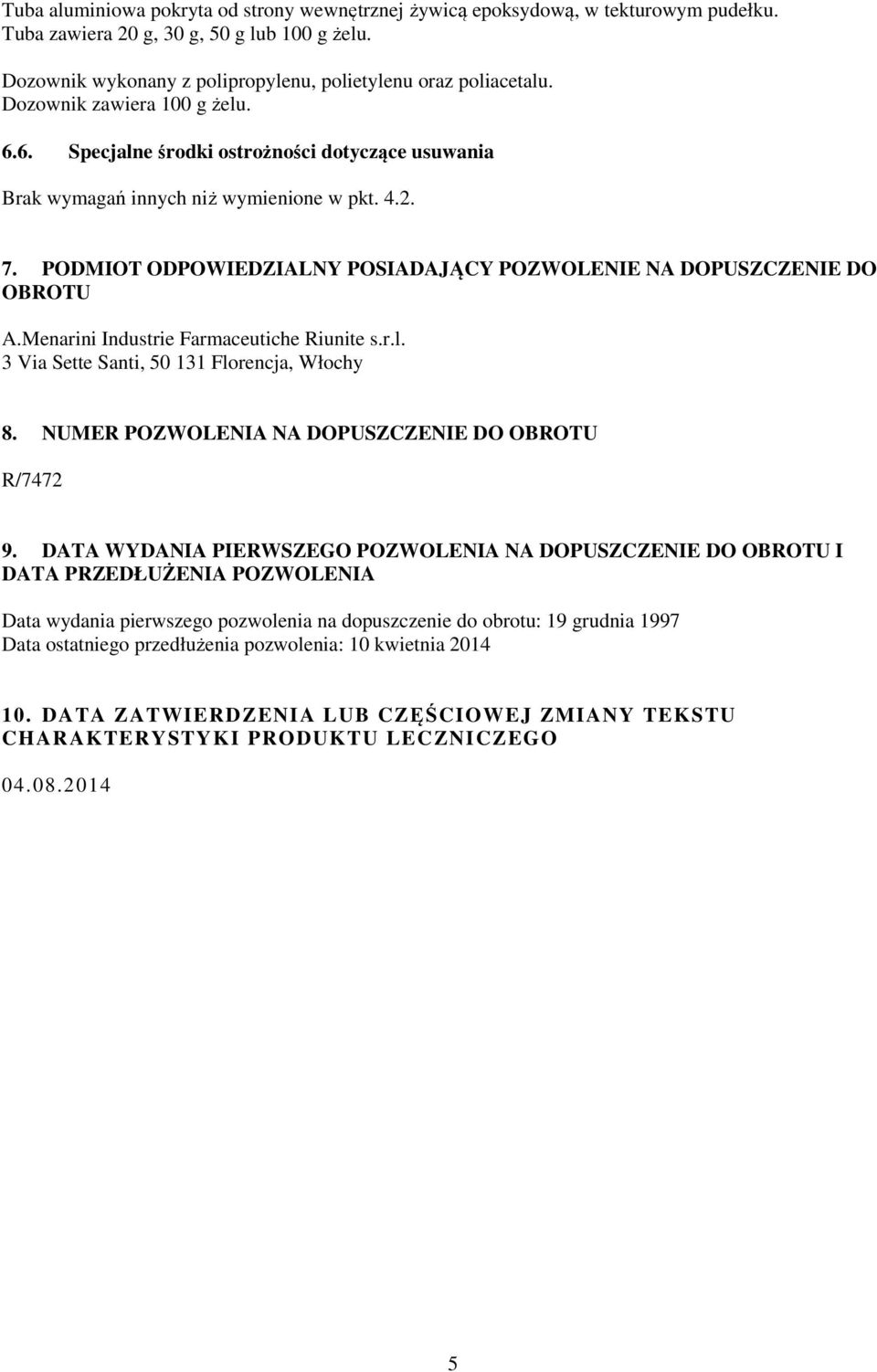 PODMIOT ODPOWIEDZIALNY POSIADAJĄCY POZWOLENIE NA DOPUSZCZENIE DO OBROTU A.Menarini Industrie Farmaceutiche Riunite s.r.l. 3 Via Sette Santi, 50 131 Florencja, Włochy 8.