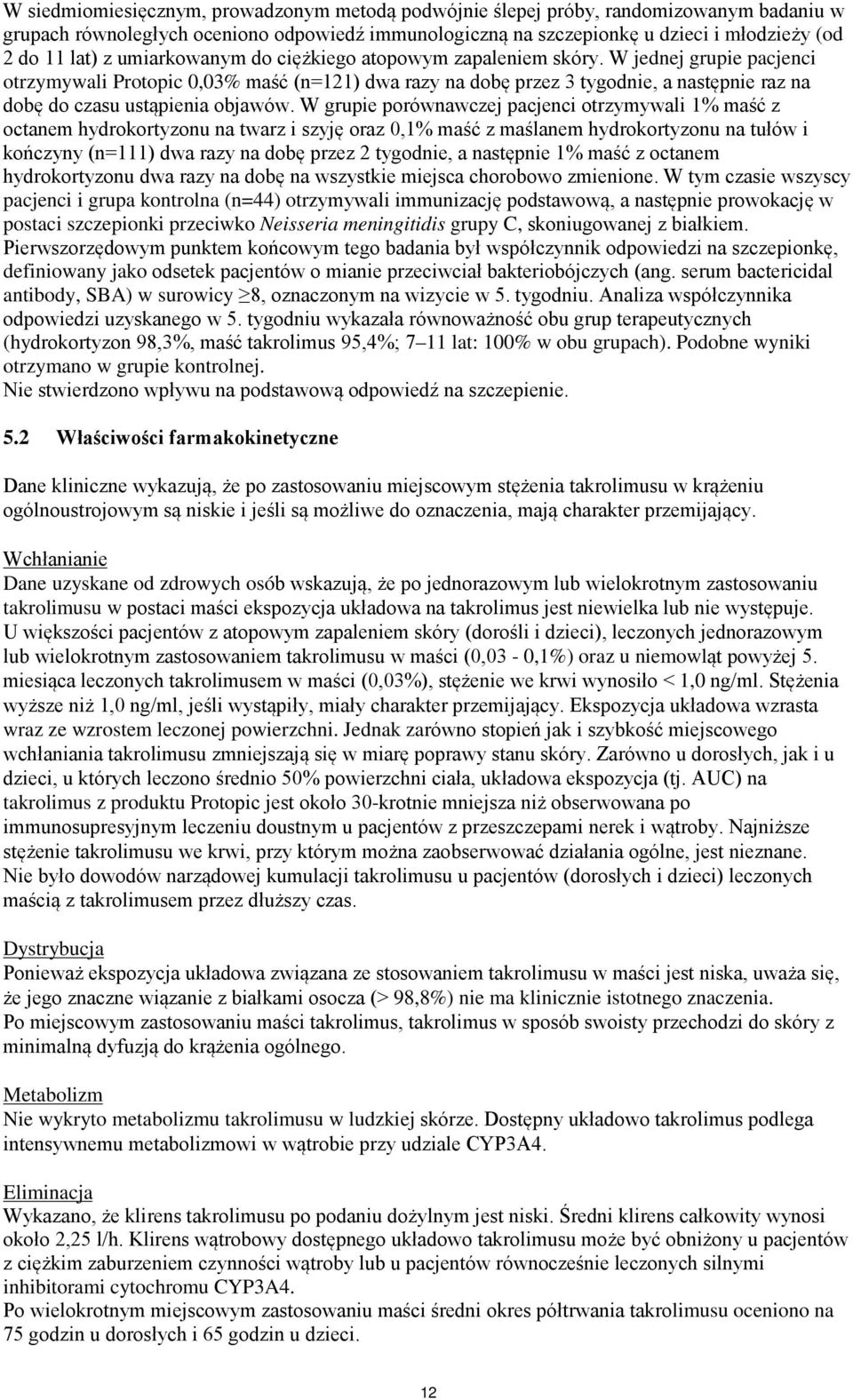 W jednej grupie pacjenci otrzymywali Protopic 0,03% maść (n=121) dwa razy na dobę przez 3 tygodnie, a następnie raz na dobę do czasu ustąpienia objawów.