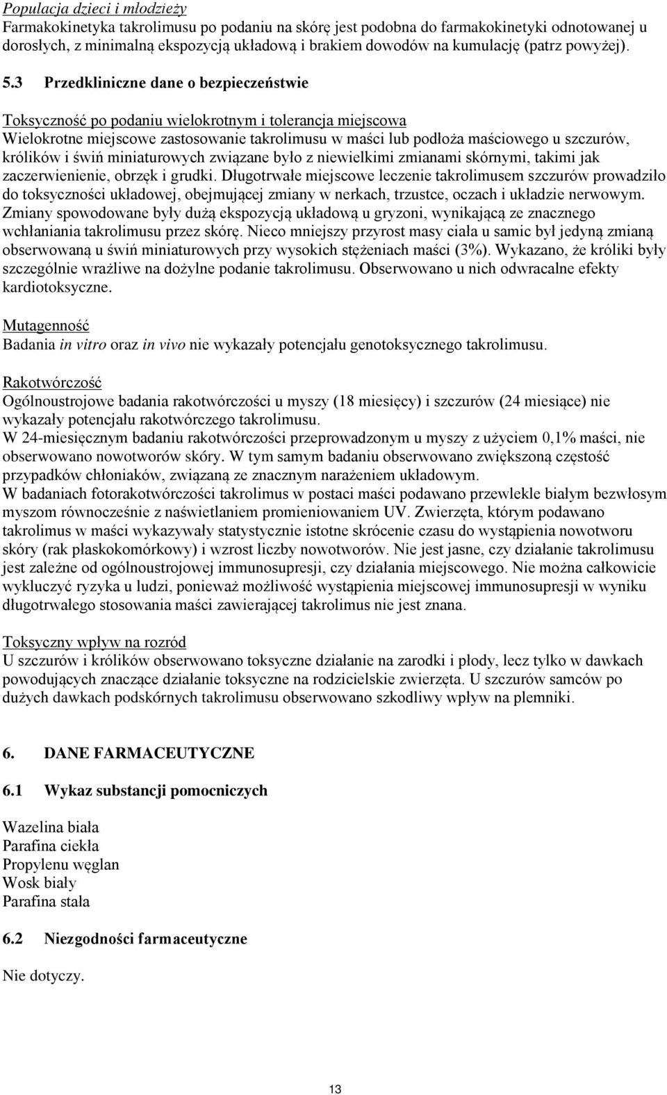 3 Przedkliniczne dane o bezpieczeństwie Toksyczność po podaniu wielokrotnym i tolerancja miejscowa Wielokrotne miejscowe zastosowanie takrolimusu w maści lub podłoża maściowego u szczurów, królików i
