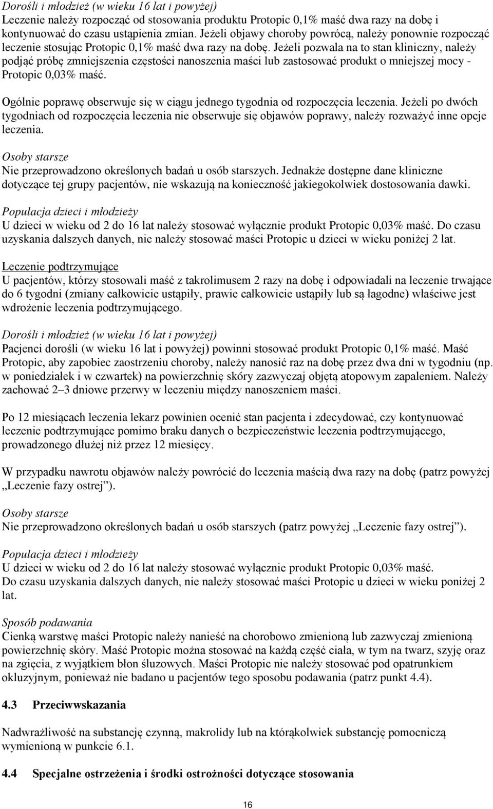 Jeżeli pozwala na to stan kliniczny, należy podjąć próbę zmniejszenia częstości nanoszenia maści lub zastosować produkt o mniejszej mocy - Protopic 0,03% maść.