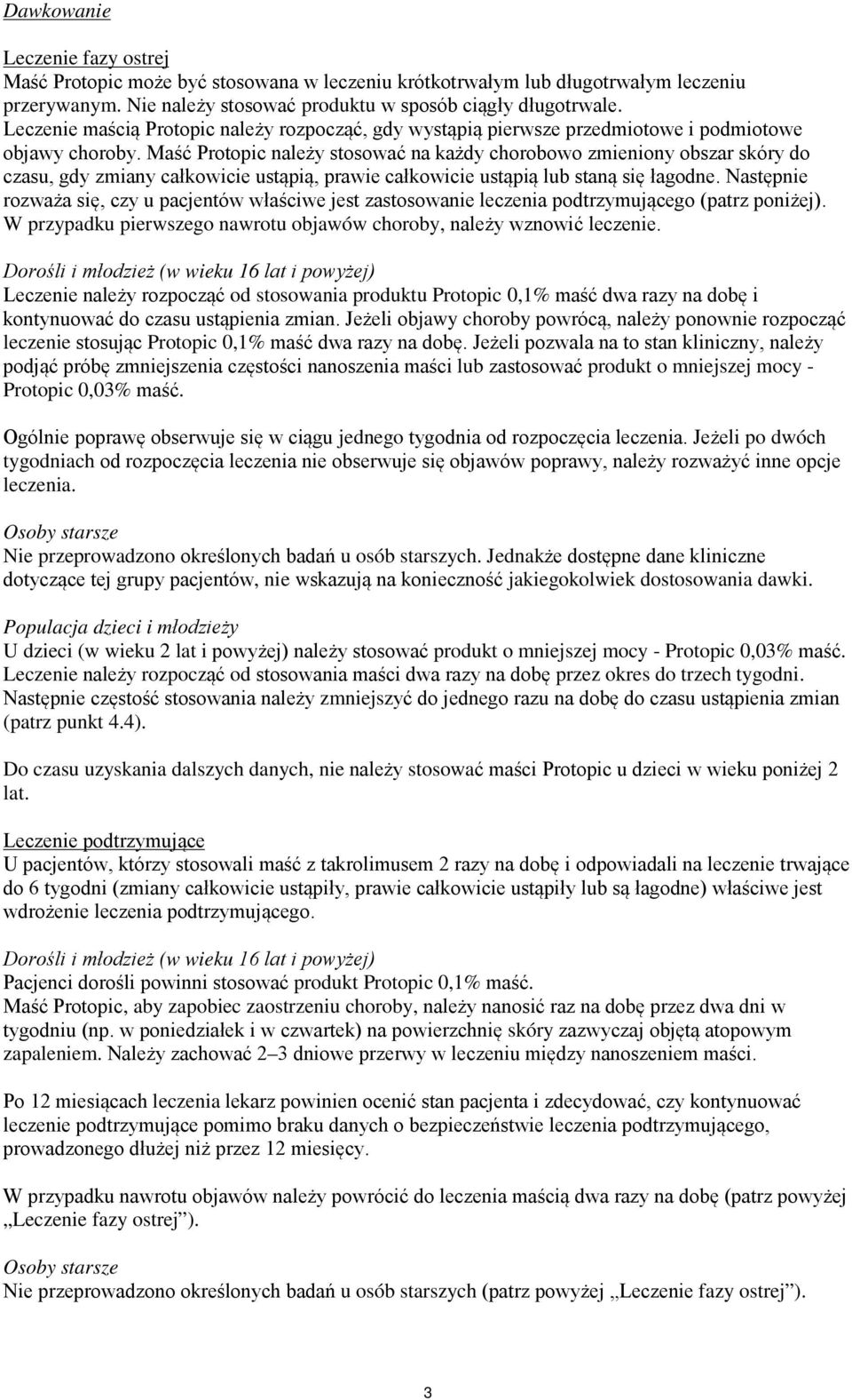 Maść Protopic należy stosować na każdy chorobowo zmieniony obszar skóry do czasu, gdy zmiany całkowicie ustąpią, prawie całkowicie ustąpią lub staną się łagodne.