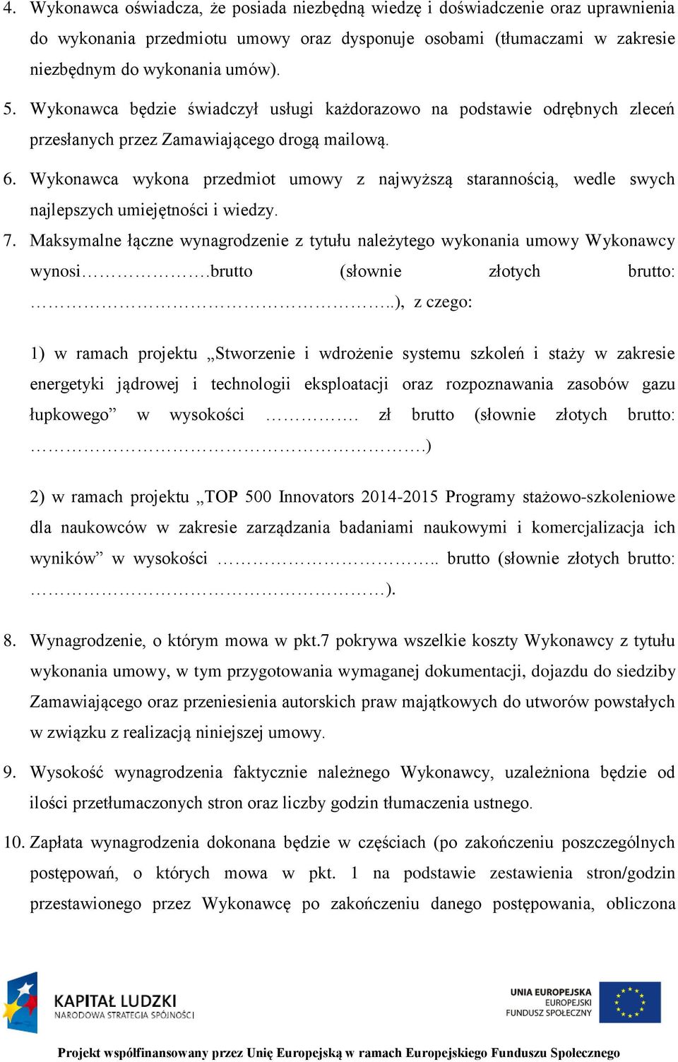 Wykonawca wykona przedmiot umowy z najwyższą starannością, wedle swych najlepszych umiejętności i wiedzy. 7. Maksymalne łączne wynagrodzenie z tytułu należytego wykonania umowy Wykonawcy wynosi.