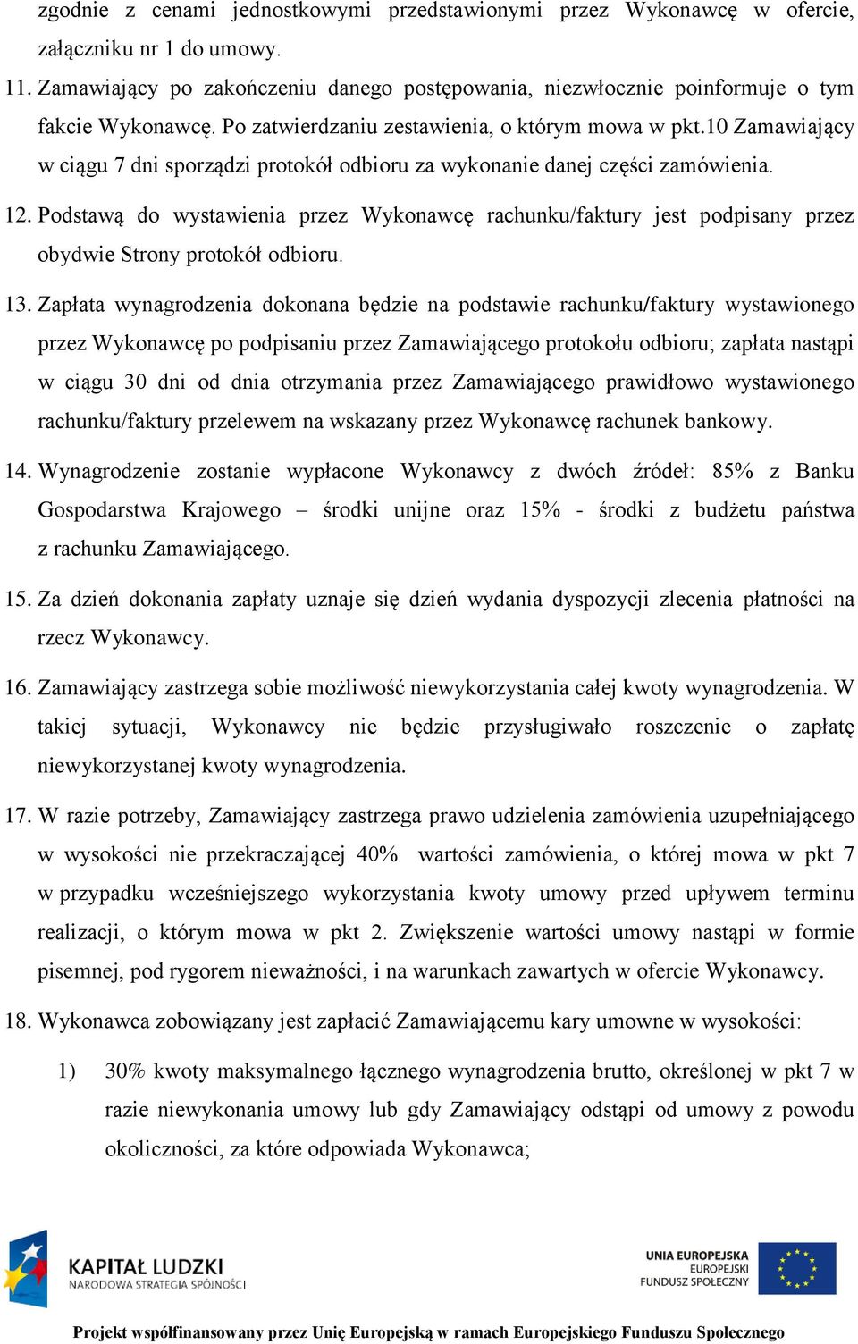 Podstawą do wystawienia przez Wykonawcę rachunku/faktury jest podpisany przez obydwie Strony protokół odbioru. 13.