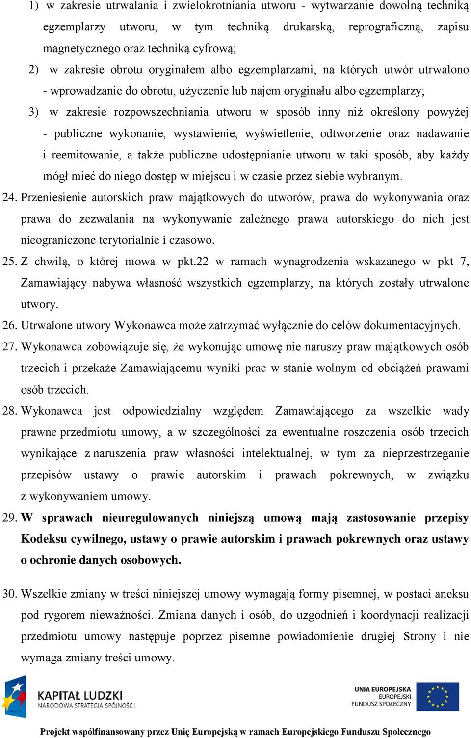 inny niż określony powyżej - publiczne wykonanie, wystawienie, wyświetlenie, odtworzenie oraz nadawanie i reemitowanie, a także publiczne udostępnianie utworu w taki sposób, aby każdy mógł mieć do