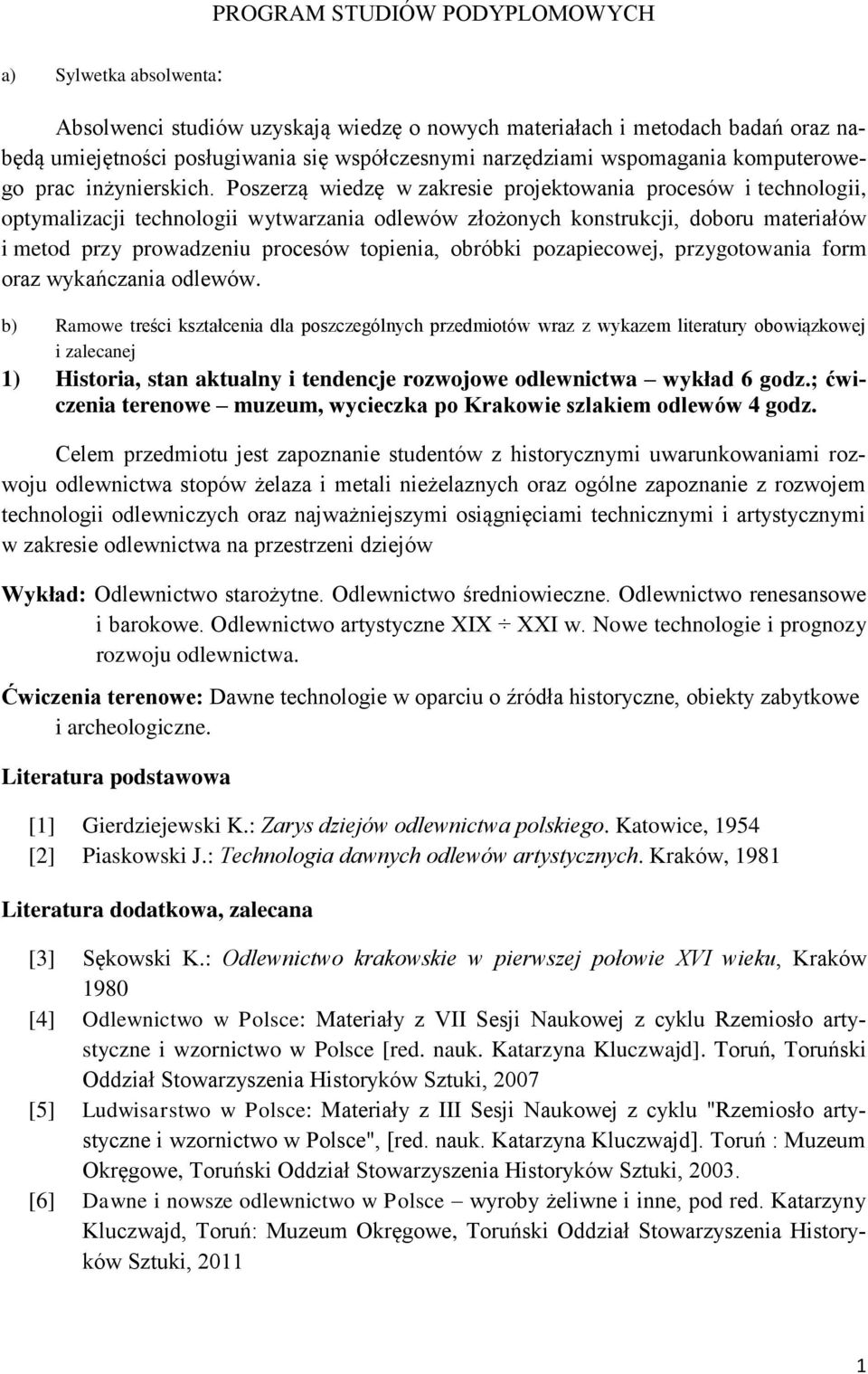Poszerzą wiedzę w zakresie projektowania procesów i technologii, optymalizacji technologii wytwarzania odlewów złożonych konstrukcji, doboru materiałów i metod przy prowadzeniu procesów topienia,