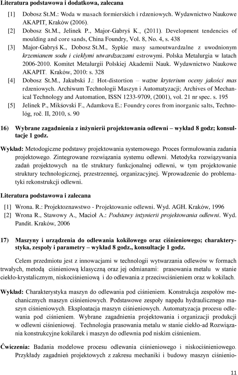 Polska Metalurgia w latach 2006-2010. Komitet Metalurgii Polskiej Akademii Nauk. Wydawnictwo Naukowe AKAPIT. Kraków, 2010: s. 328 [4] Dobosz St.M., Jakubski J.