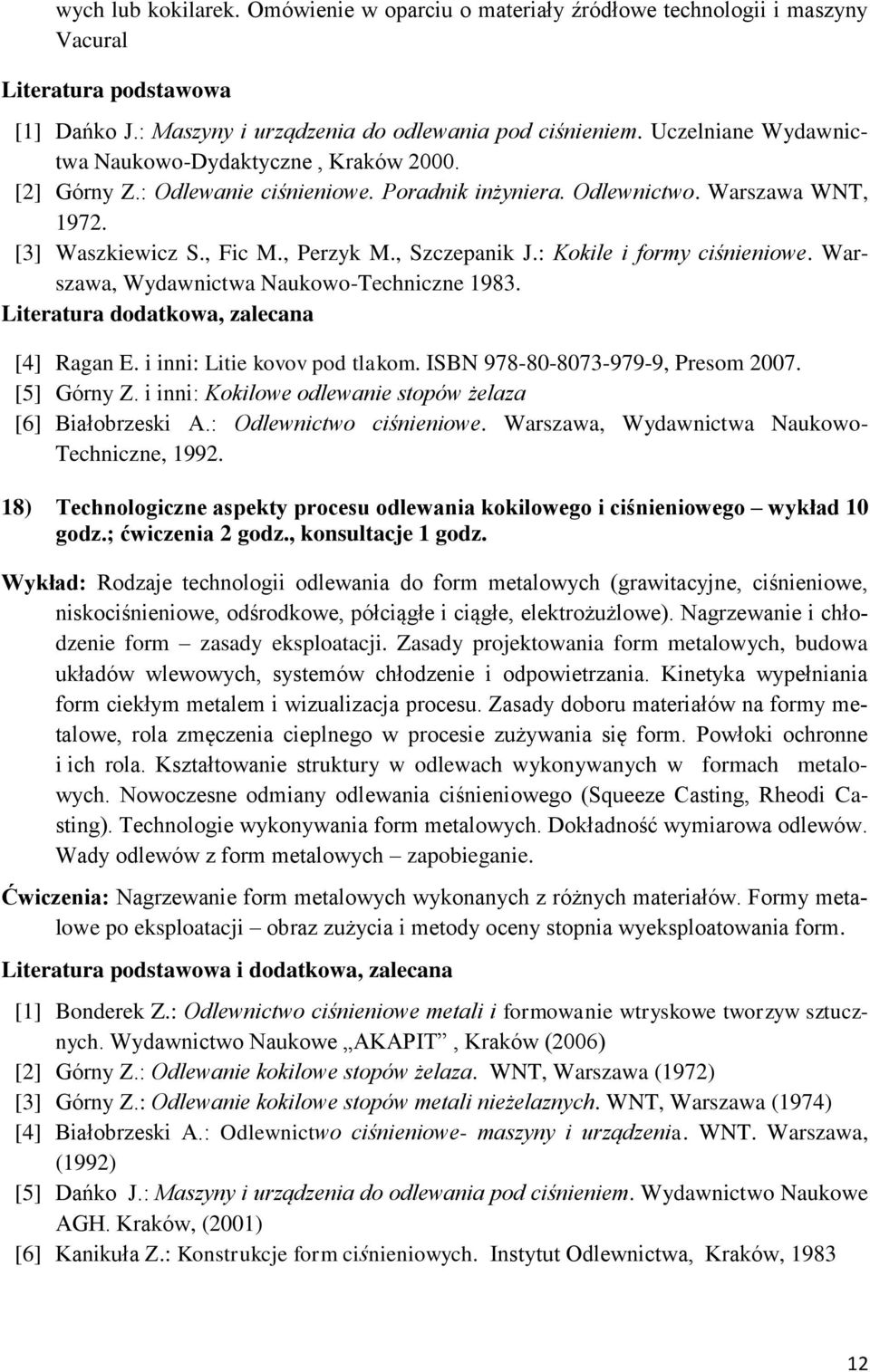 : Kokile i formy ciśnieniowe. Warszawa, Wydawnictwa Naukowo-Techniczne 1983. [4] Ragan E. i inni: Litie kovov pod tlakom. ISBN 978-80-8073-979-9, Presom 2007. [5] Górny Z.