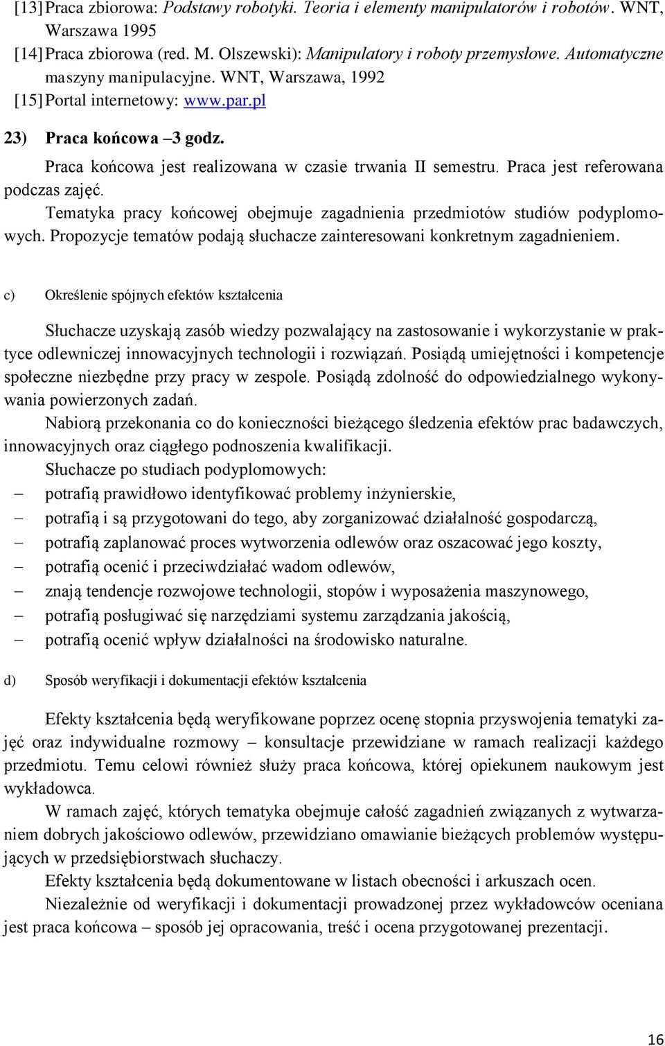 Praca jest referowana podczas zajęć. Tematyka pracy końcowej obejmuje zagadnienia przedmiotów studiów podyplomowych. Propozycje tematów podają słuchacze zainteresowani konkretnym zagadnieniem.
