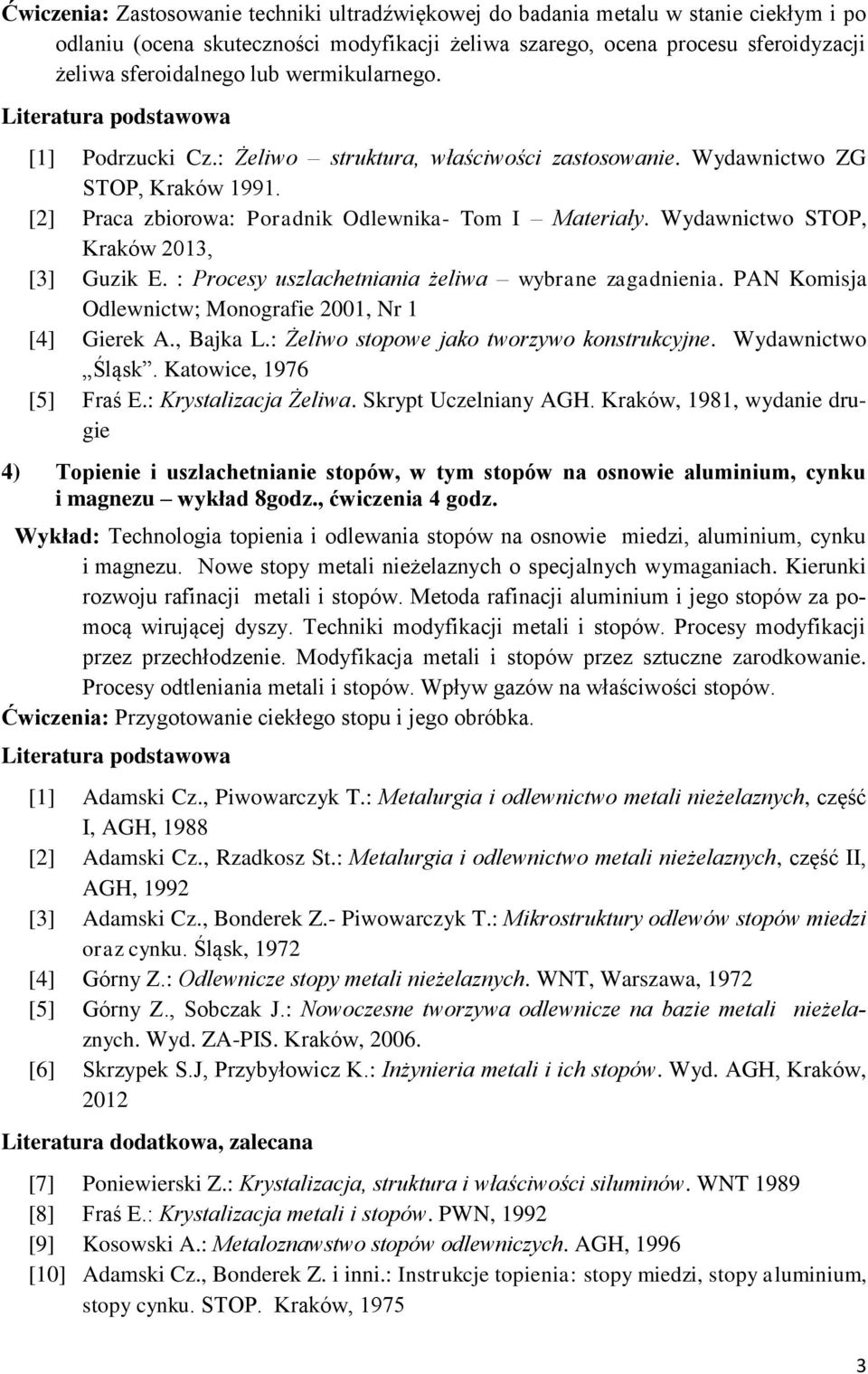 Wydawnictwo STOP, Kraków 2013, [3] Guzik E. : Procesy uszlachetniania żeliwa wybrane zagadnienia. PAN Komisja Odlewnictw; Monografie 2001, Nr 1 [4] Gierek A., Bajka L.