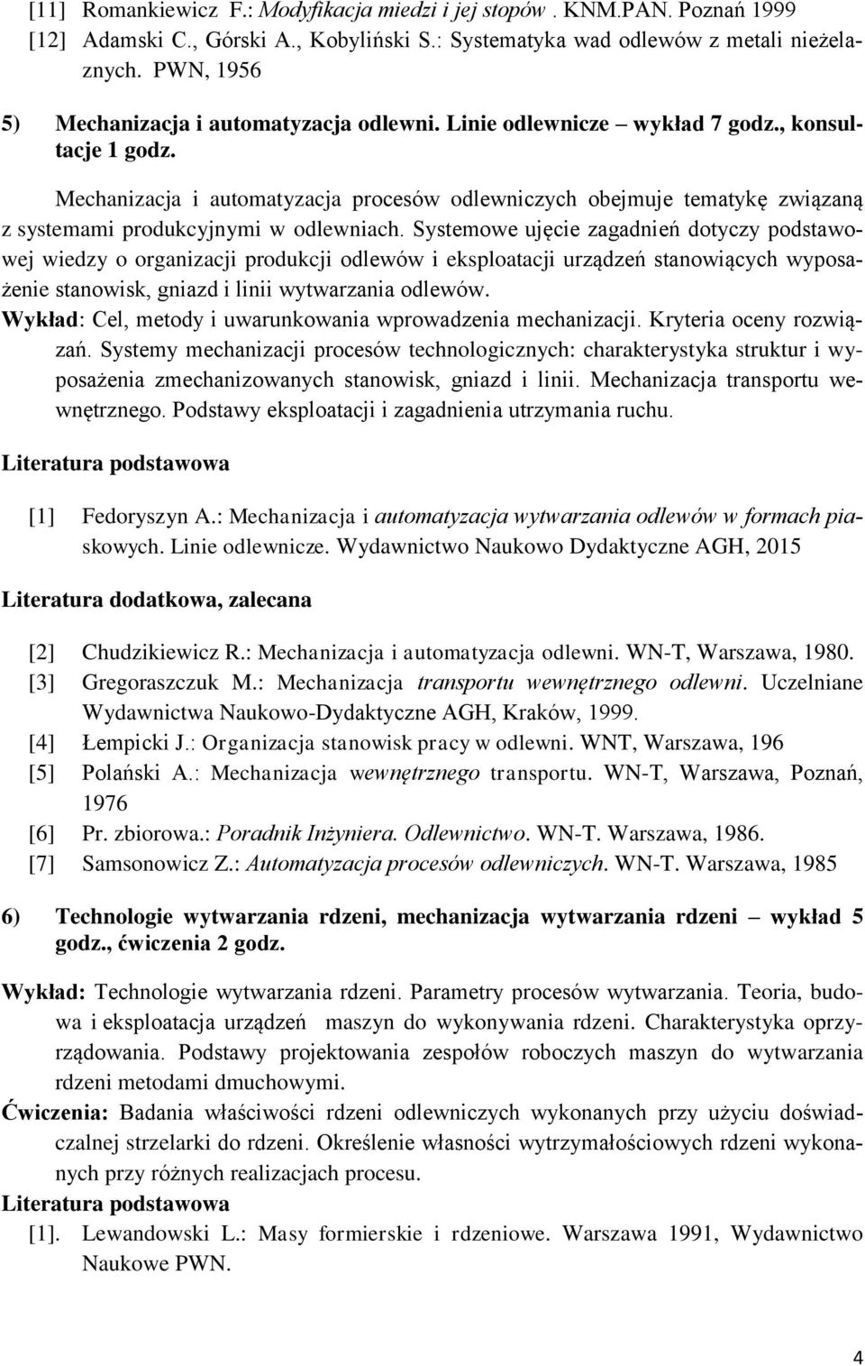 Mechanizacja i automatyzacja procesów odlewniczych obejmuje tematykę związaną z systemami produkcyjnymi w odlewniach.