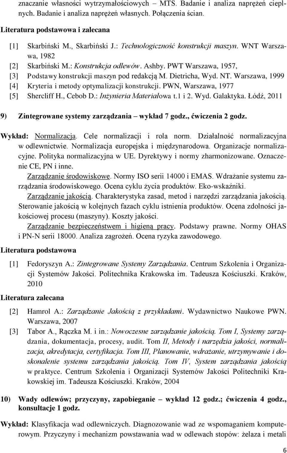 Warszawa, 1999 [4] Kryteria i metody optymalizacji konstrukcji. PWN, Warszawa, 1977 [5] Shercliff H., Cebob D.: Inżynieria Materiałowa t.1 i 2. Wyd. Galaktyka.