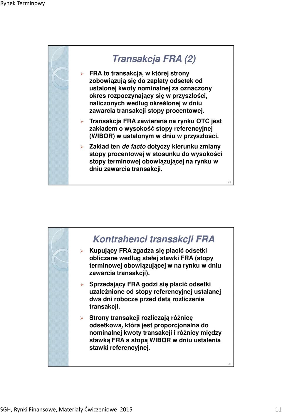 Zakład ten de facto dotyczy kierunku zmiany stopy procentowej w stosunku do wysokości stopy terminowej obowiązującej na rynku w dniu zawarcia transakcji.