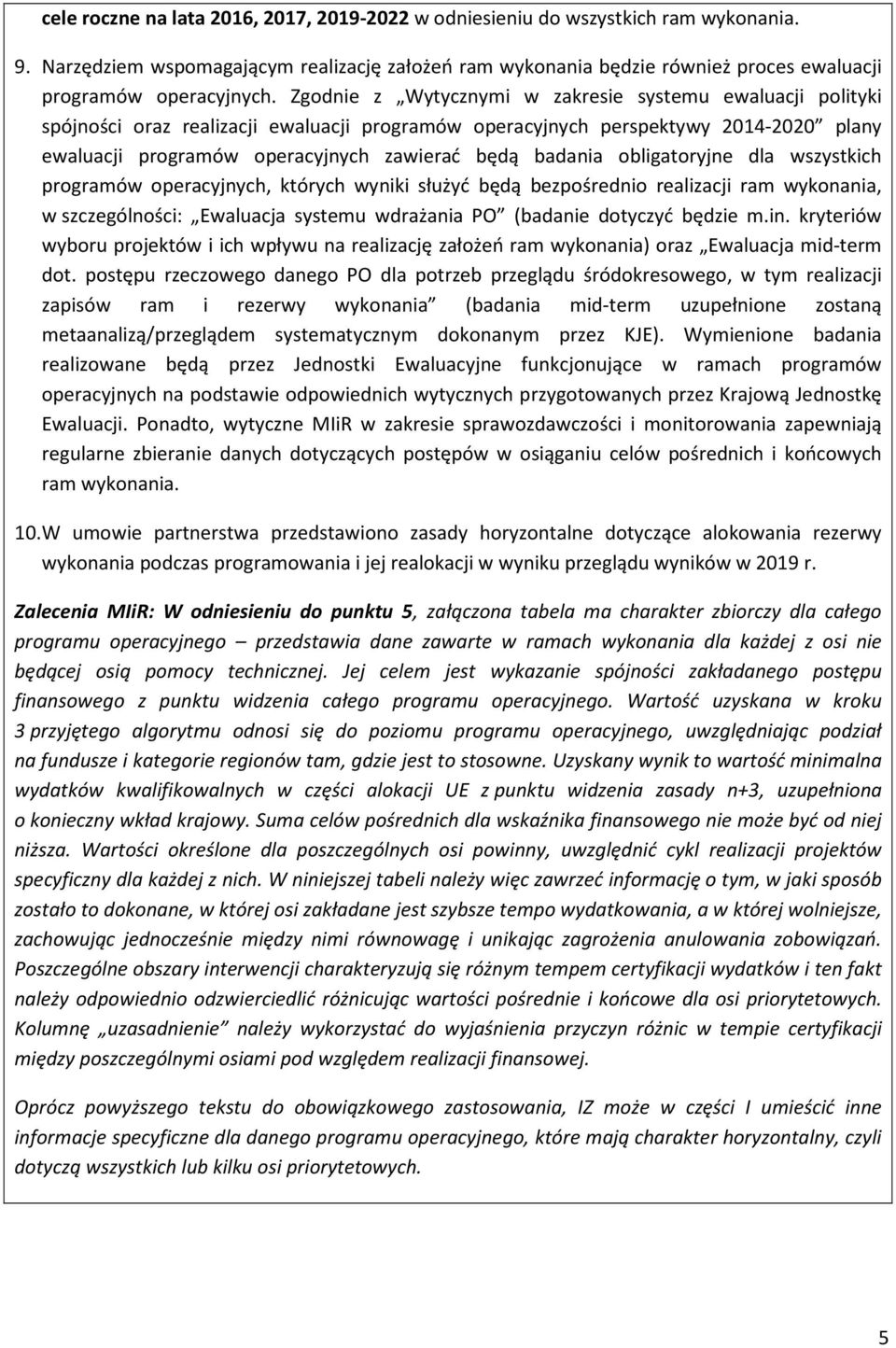 Zgodnie z Wytycznymi w zakresie systemu ewaluacji polityki spójności oraz realizacji ewaluacji programów operacyjnych perspektywy 2014-2020 plany ewaluacji programów operacyjnych zawierać będą