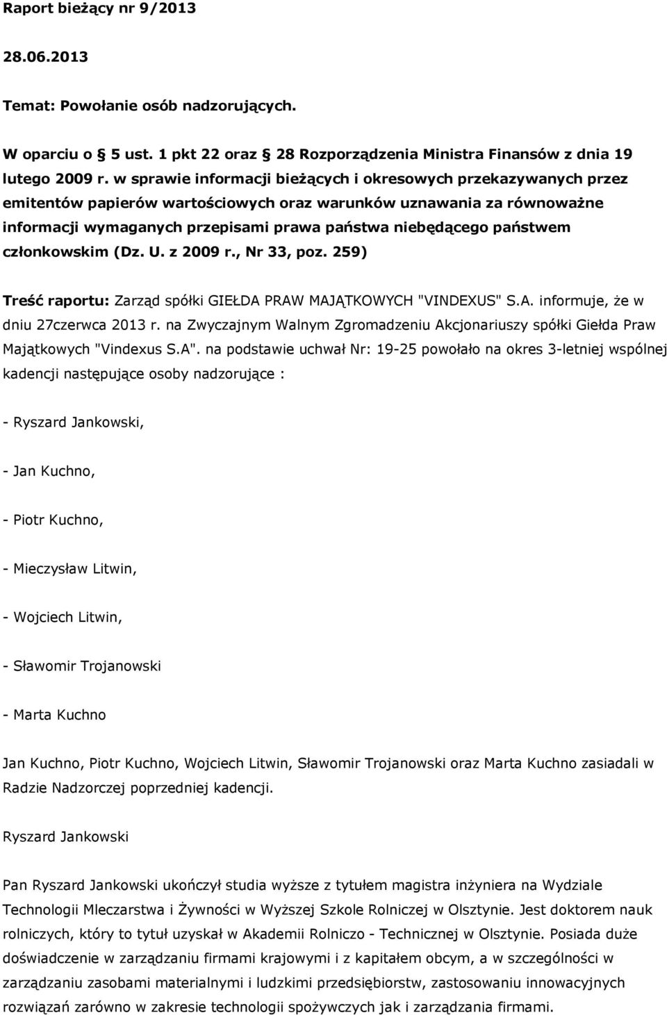 państwem członkowskim (Dz. U. z 2009 r., Nr 33, poz. 259) Treść raportu: Zarząd spółki GIEŁDA PRAW MAJĄTKOWYCH "VINDEXUS" S.A. informuje, że w dniu 27czerwca 2013 r.